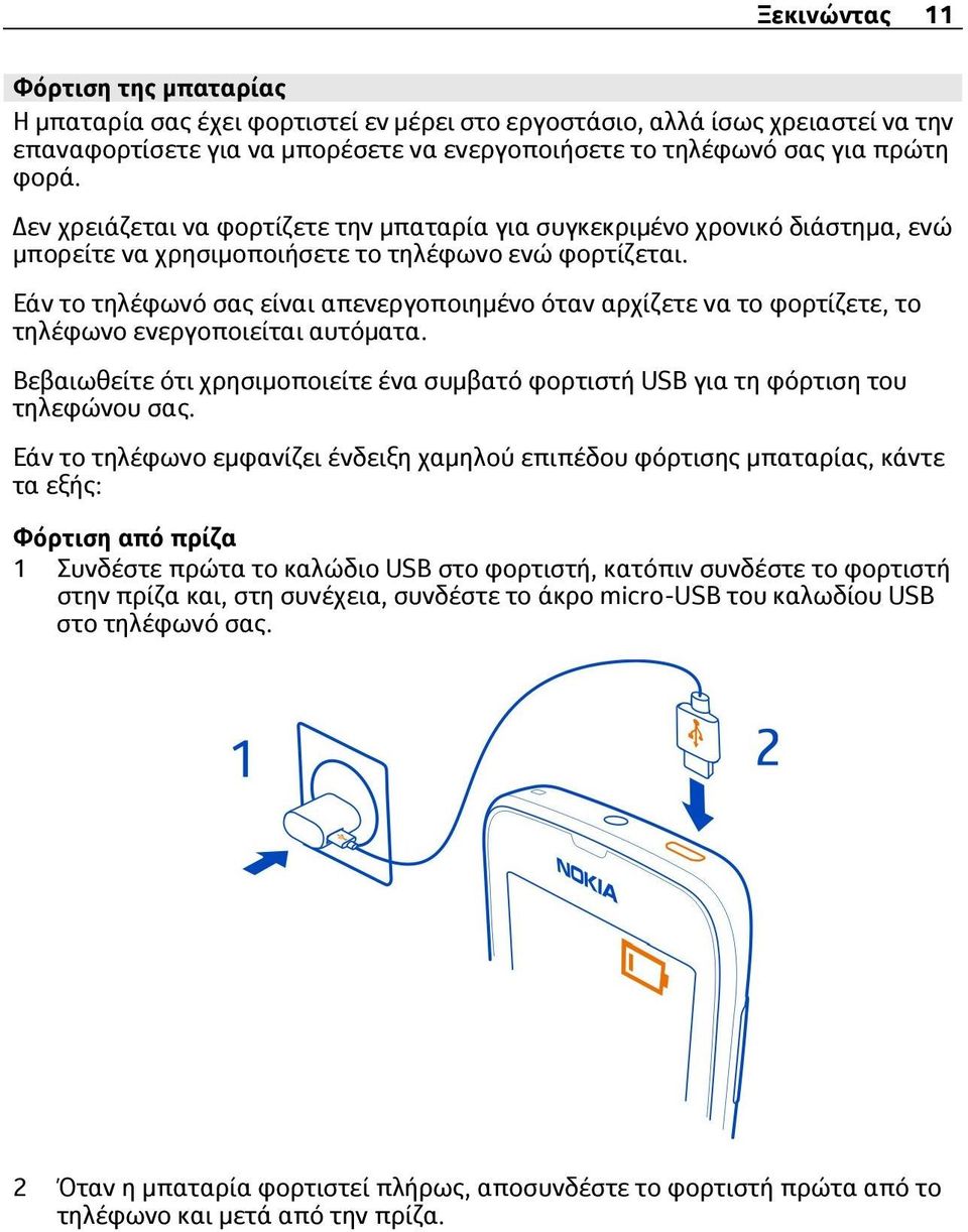 Εάν το τηλέφωνό σας είναι απενεργοποιημένο όταν αρχίζετε να το φορτίζετε, το τηλέφωνο ενεργοποιείται αυτόματα. Βεβαιωθείτε ότι χρησιμοποιείτε ένα συμβατό φορτιστή USB για τη φόρτιση του τηλεφώνου σας.