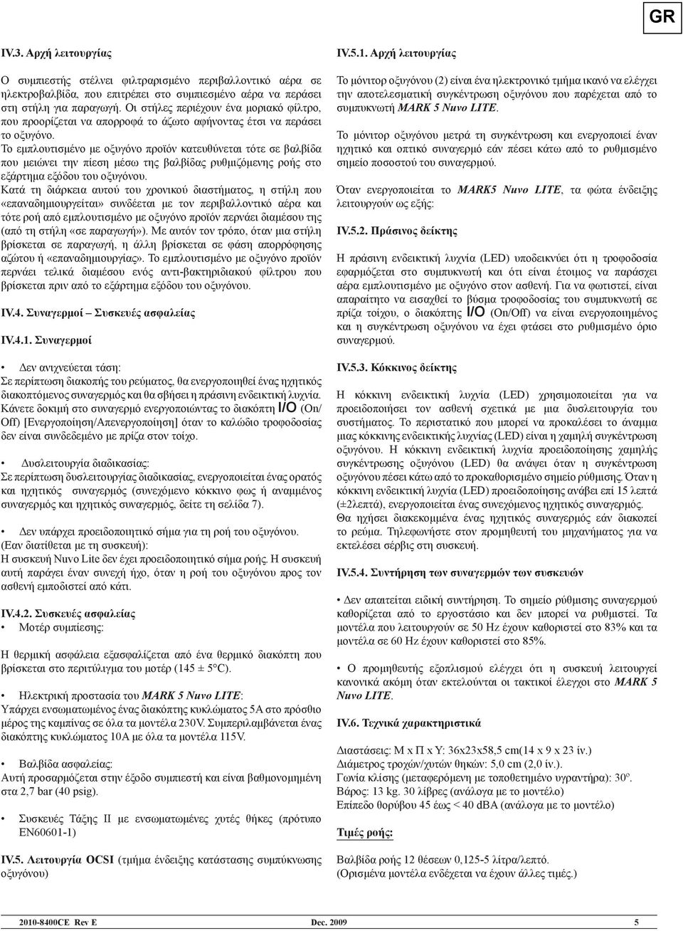 Το εμπλουτισμένο με οξυγόνο προϊόν κατευθύνεται τότε σε βαλβίδα που μειώνει την πίεση μέσω της βαλβίδας ρυθμιζόμενης ροής στο εξάρτημα εξόδου του οξυγόνου.