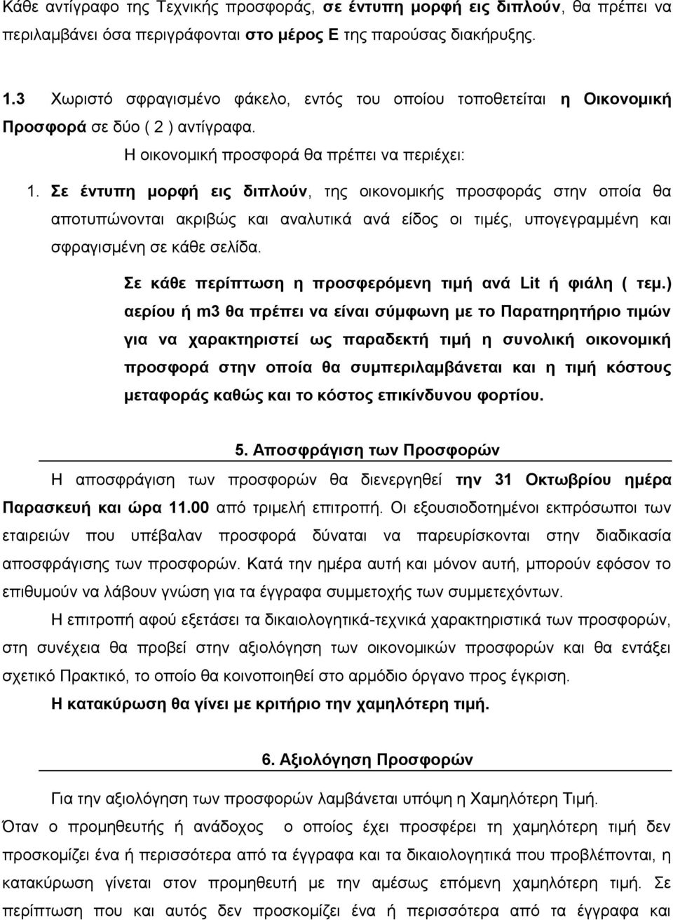 Σε έντυπη μορφή εις διπλούν, της οικονομικής προσφοράς στην οποία θα αποτυπώνονται ακριβώς και αναλυτικά ανά είδος οι τιμές, υπογεγραμμένη και σφραγισμένη σε κάθε σελίδα.