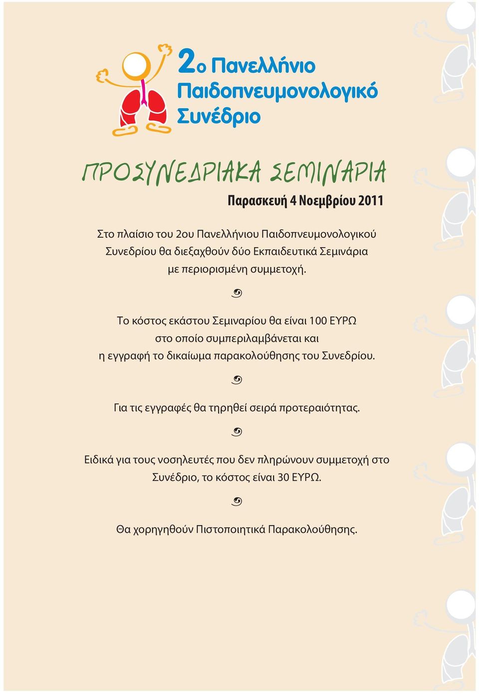 Το κόστος εκάστου Σεμιναρίου θα είναι 100 ΕΥΡΩ στο οποίο συμπεριλαμβάνεται και η εγγραφή το δικαίωμα παρακολούθησης του