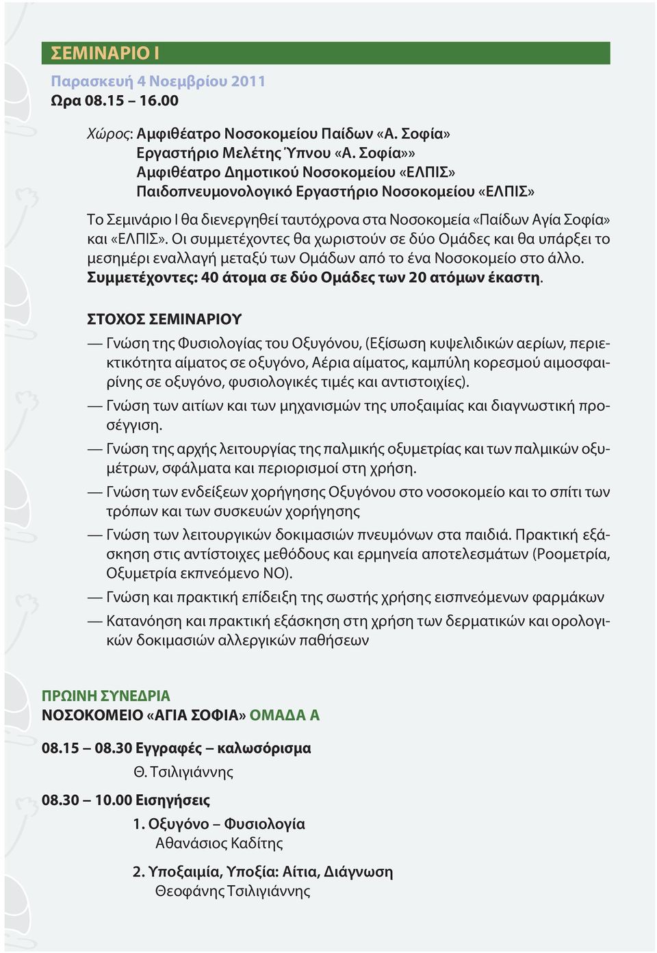 Οι συμμετέχοντες θα χωριστούν σε δύο Ομάδες και θα υπάρξει το μεσημέρι εναλλαγή μεταξύ των Ομάδων από το ένα Νοσοκομείο στο άλλο. Συμμετέχοντες: 40 άτομα σε δύο Ομάδες των 20 ατόμων έκαστη.