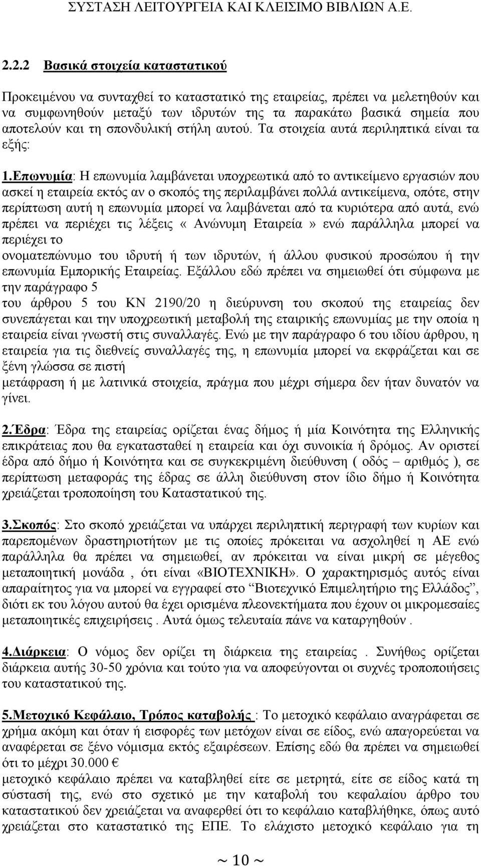 Επωνυμία: Η επωνυμία λαμβάνεται υποχρεωτικά από το αντικείμενο εργασιών που ασκεί η εταιρεία εκτός αν ο σκοπός της περιλαμβάνει πολλά αντικείμενα, οπότε, στην περίπτωση αυτή η επωνυμία μπορεί να