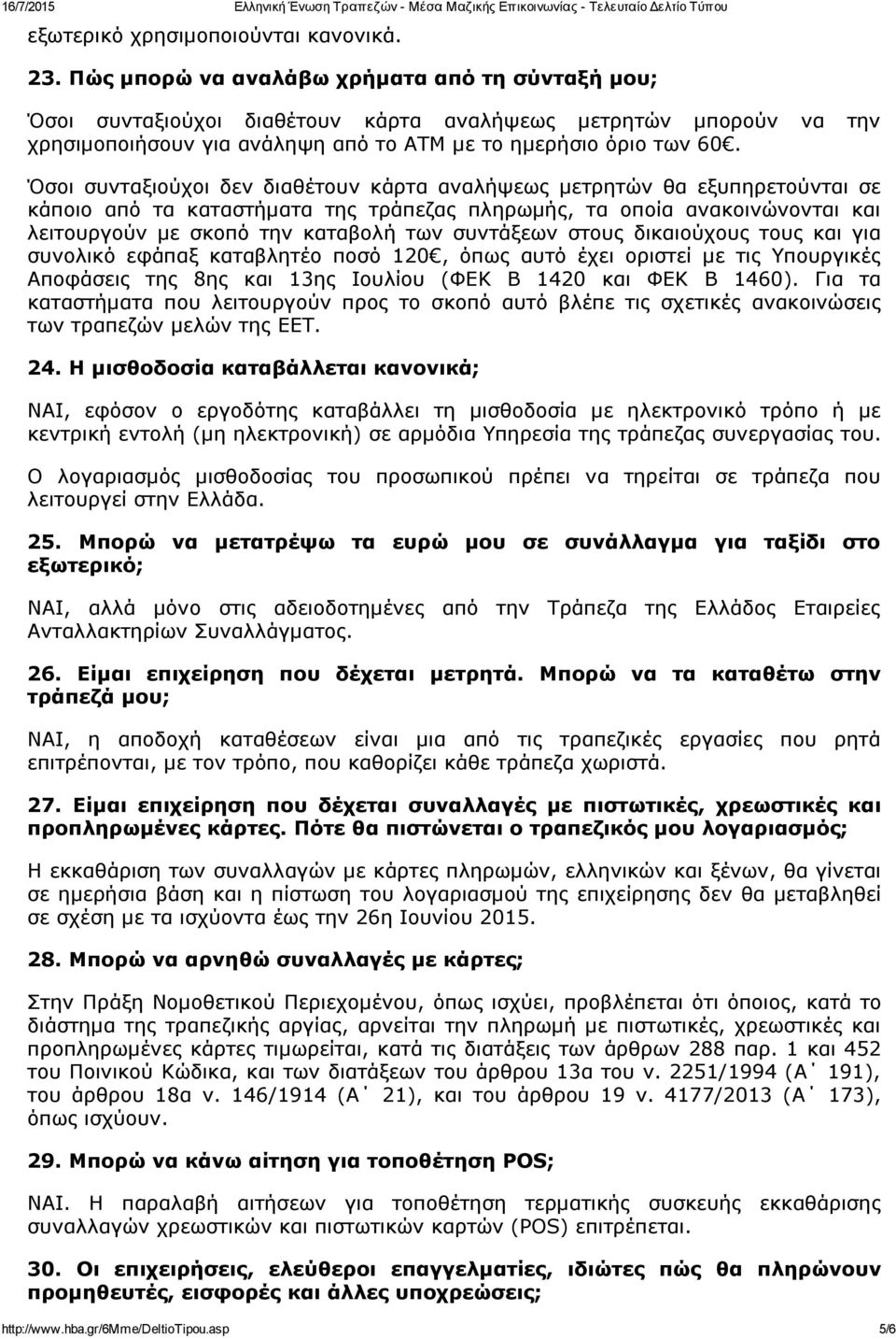 Όσοι συνταξιούχοι δεν διαθέτουν κάρτα αναλήψεως μετρητών θα εξυπηρετούνται σε κάποιο από τα καταστήματα της τράπεζας πληρωμής, τα οποία ανακοινώνονται και λειτουργούν με σκοπό την καταβολή των