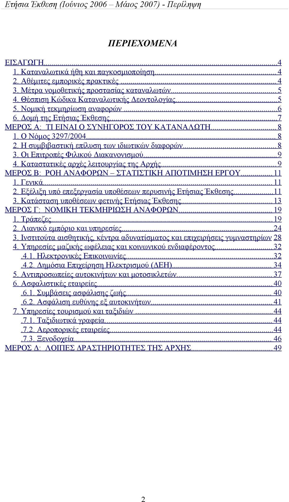 Η συμβιβαστική επίλυση των ιδιωτικών διαφορών... 8 3. Οι Επιτροπές Φιλικού Διακανονισμού...9 4. Καταστατικές αρχές λειτουργίας της Αρχής...9 ΜΕΡΟΣ Β: ΡΟΗ ΑΝΑΦΟΡΩΝ ΣΤΑΤΙΣΤΙΚΗ ΑΠΟΤΙΜΗΣΗ ΕΡΓΟΥ... 11 1.