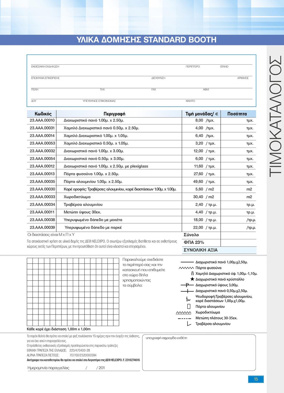 50μ. x 1.05μ. 3,20 / τμχ. τμχ. 23.ΑΑΑ.00032 Διαχωριστικό πανό 1.00μ. x 3.00μ. 12,00 / τμχ. τμχ. 23.ΑΑΑ.00054 Διαχωριστικό πανό 0.50μ. x 3.00μ. 6,00 / τμχ. τμχ. 23.ΑΑΑ.00012 Διαχωριστικό πανό 1.00μ. x 2.