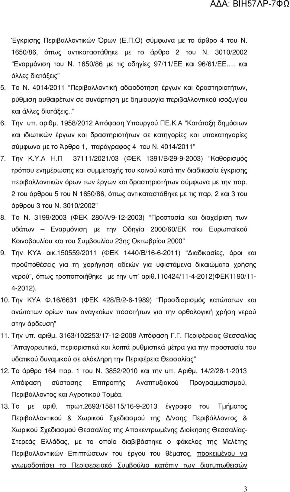 αριθµ. 1958/2012 Απόφαση Υπουργού ΠΕ.Κ.Α Κατάταξη δηµόσιων και ιδιωτικών έργων και δραστηριοτήτων σε κατηγορίες και υποκατηγορίες σύµφωνα µε το Άρθρο 1, παράγραφος 4 του Ν. 4014/2011 7. Την Κ.Υ.Α Η.