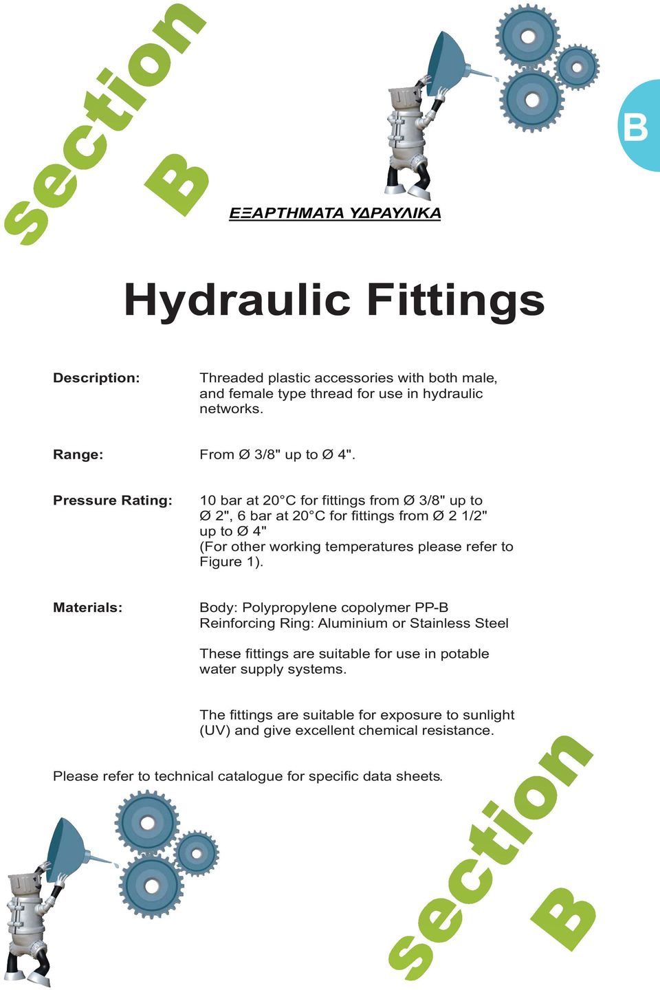 Pressure Rating: 10 bar at 20 C for fittings from Ø 3/8" up to Ø 2", 6 bar at 20 C for fittings from Ø 2 1/2" up to Ø 4" (For other working temperatures please refer to