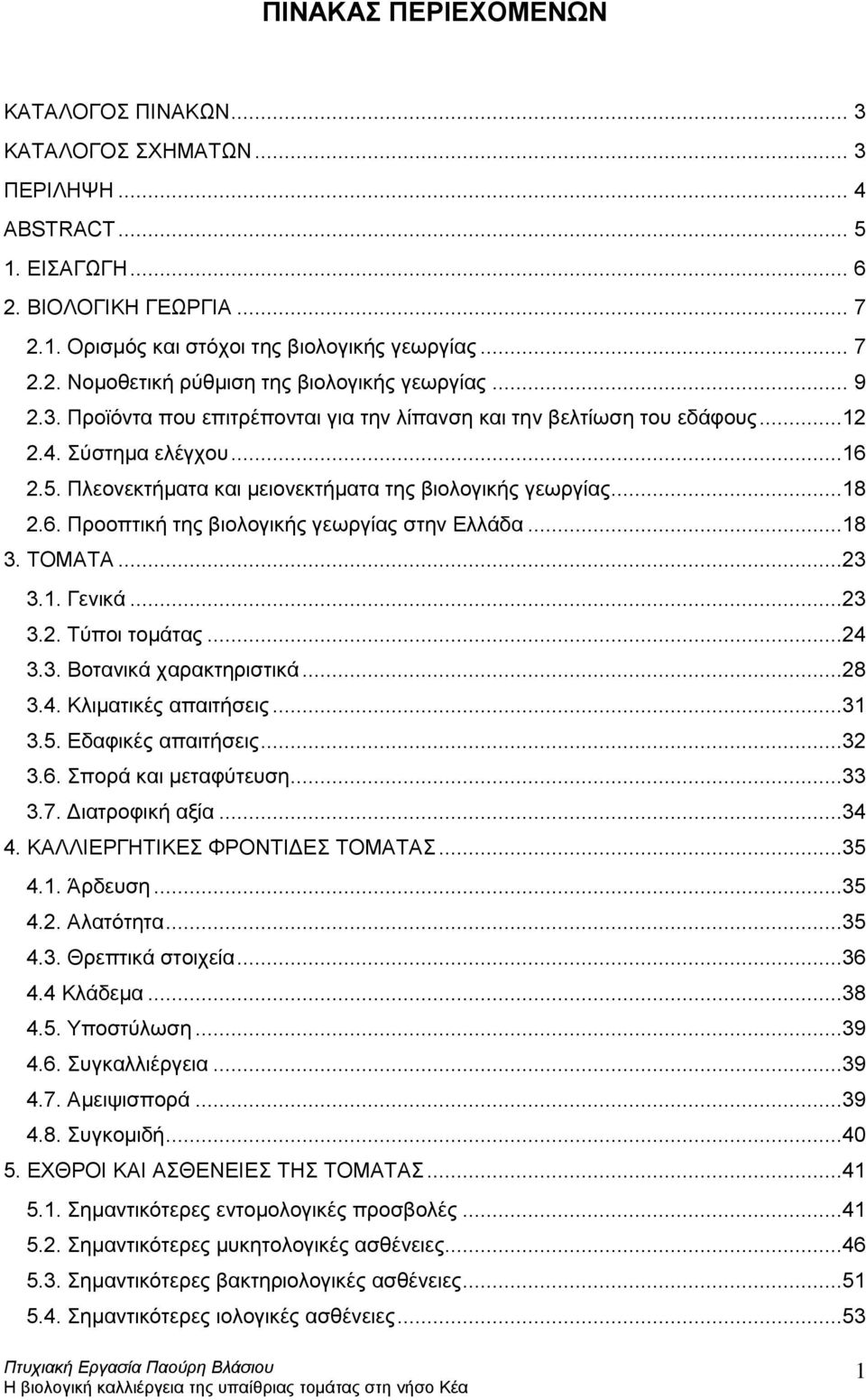 ..18 3. ΤΟΜΑΤΑ...23 3.1. Γενικά...23 3.2. Τύποι τομάτας...24 3.3. Βοτανικά χαρακτηριστικά...28 3.4. Κλιματικές απαιτήσεις...31 3.5. Εδαφικές απαιτήσεις...32 3.6. Σπορά και μεταφύτευση...33 3.7.