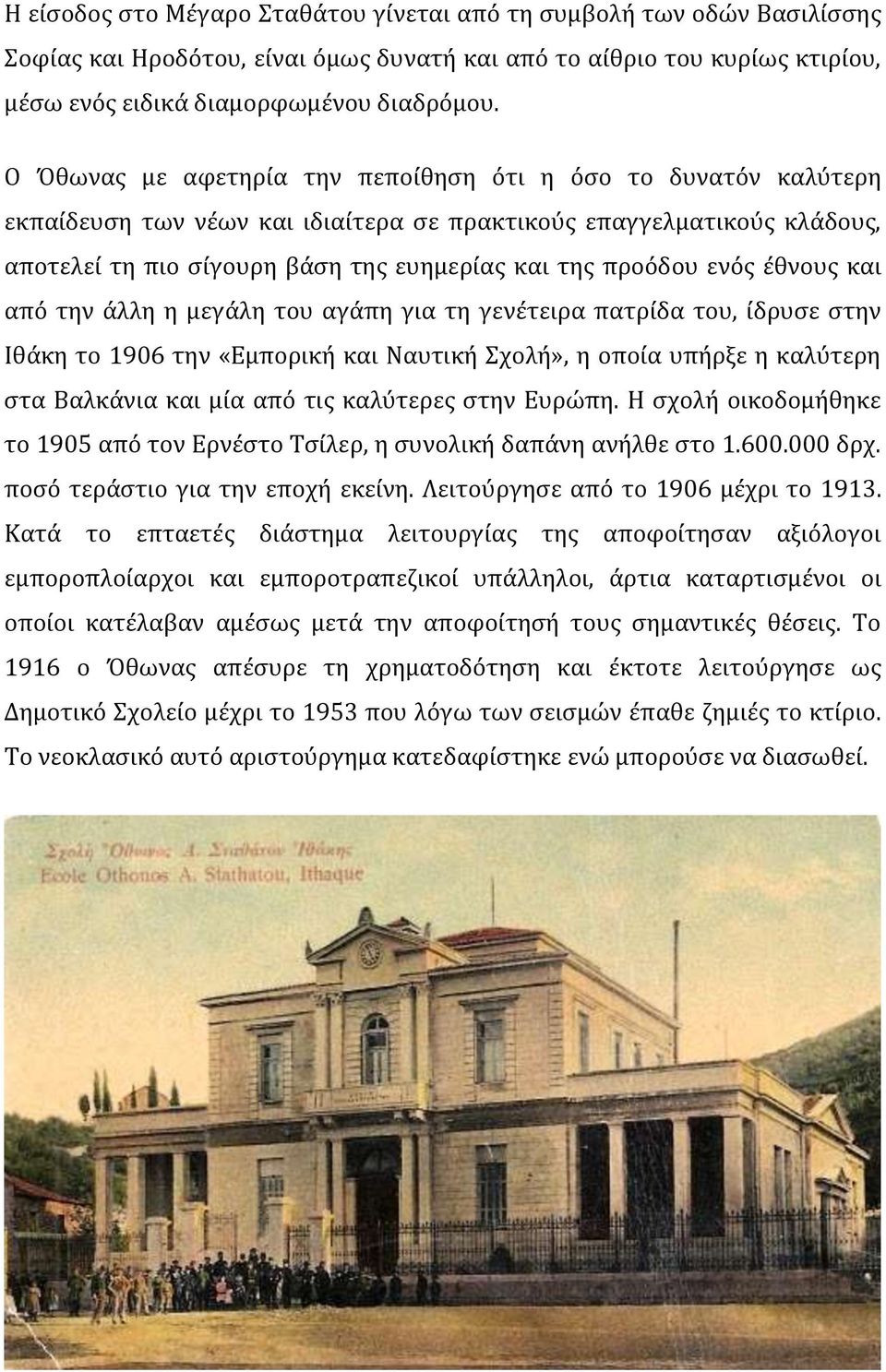 ενός έθνους και από την άλλη η μεγάλη του αγάπη για τη γενέτειρα πατρίδα του, ίδρυσε στην Ιθάκη το 1906 την «Εμπορική και Ναυτική Σχολή», η οποία υπήρξε η καλύτερη στα Βαλκάνια και μία από τις