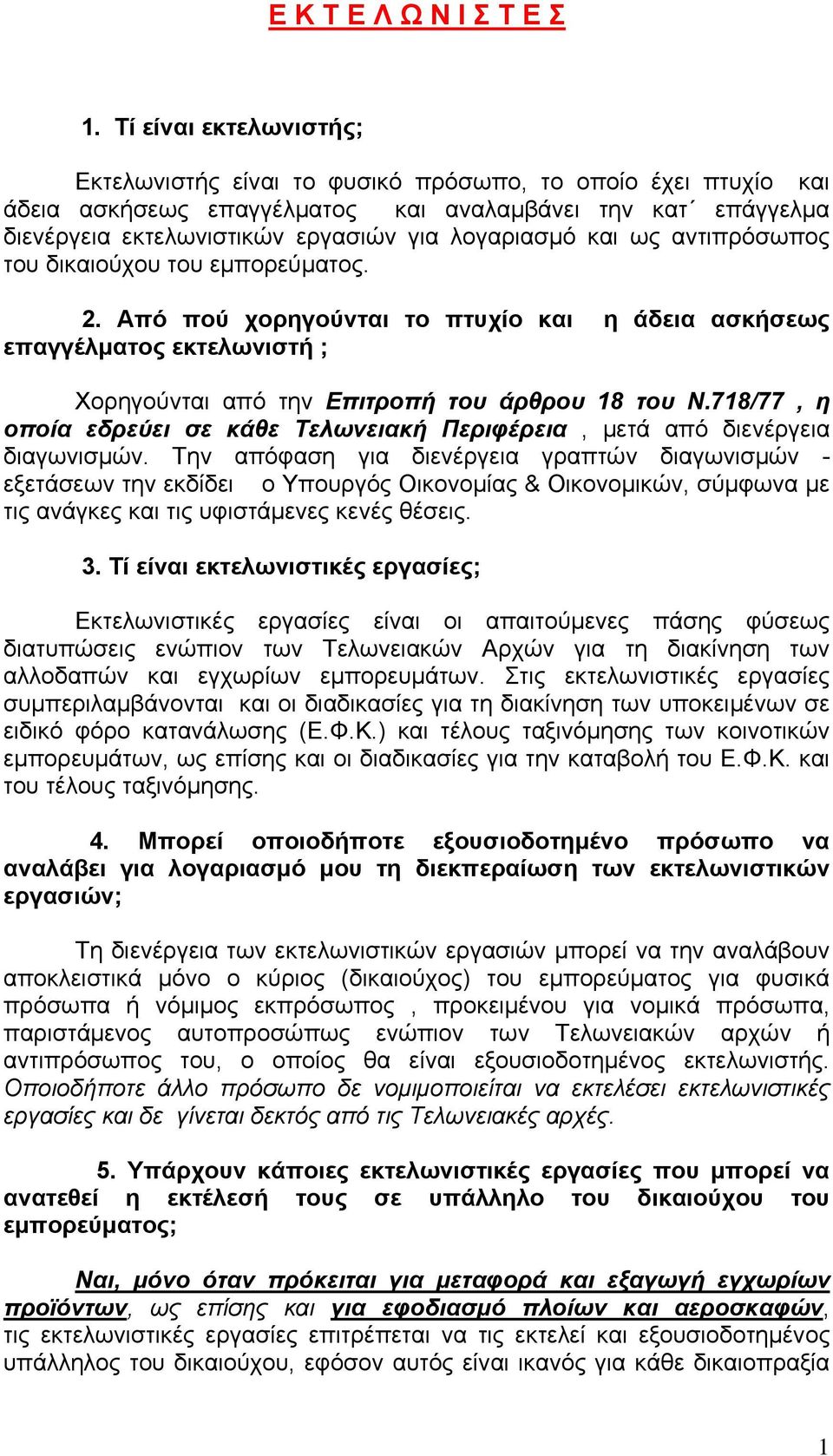 και ως αντιπρόσωπος του δικαιούχου του εμπορεύματος. 2. Από πού χορηγούνται το πτυχίο και η άδεια ασκήσεως επαγγέλματος εκτελωνιστή ; Χορηγούνται από την Επιτροπή του άρθρου 18 του Ν.