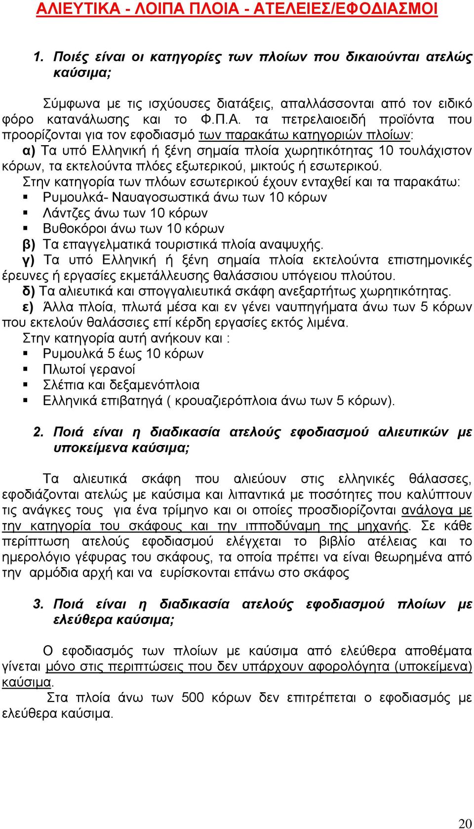 τα πετρελαιοειδή προϊόντα που προορίζονται για τον εφοδιασμό των παρακάτω κατηγοριών πλοίων: α) Τα υπό Ελληνική ή ξένη σημαία πλοία χωρητικότητας 10 τουλάχιστον κόρων, τα εκτελούντα πλόες εξωτερικού,