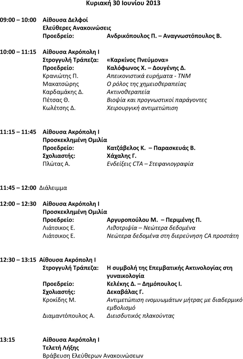 Ακτινοθεραπεία Πέτσας Θ. Βιοψία και προγνωστικοί παράγοντες Κωλέτσης Δ. Χειρουργική αντιμετώπιση 11:15 11:45 Αίθουσα Ακρόπολη Ι Προσκεκλημένη Ομιλία Προεδρείο: Κατζάβελος Κ. Παρασκευάς Β.