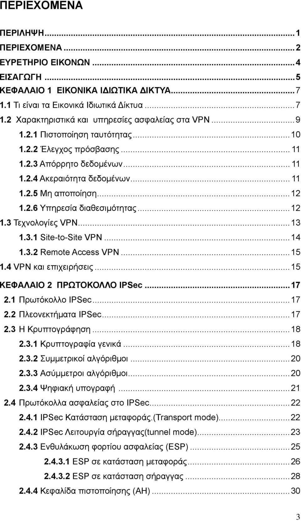 ..13 1.3.1 Site-to-Site VPN...14 1.3.2 Remote Access VPN...15 1.4 VPN και επιχειρήσεις...15 ΚΕΦΑΛΑΙΟ 2 ΠΡΩΤΟΚΟΛΛΟ IPSec...17 2.1 Πρωτόκολλο IPSec...17 2.2 Πλεονεκτήματα IPSec...17 2.3 Η Κρυπτογράφηση.