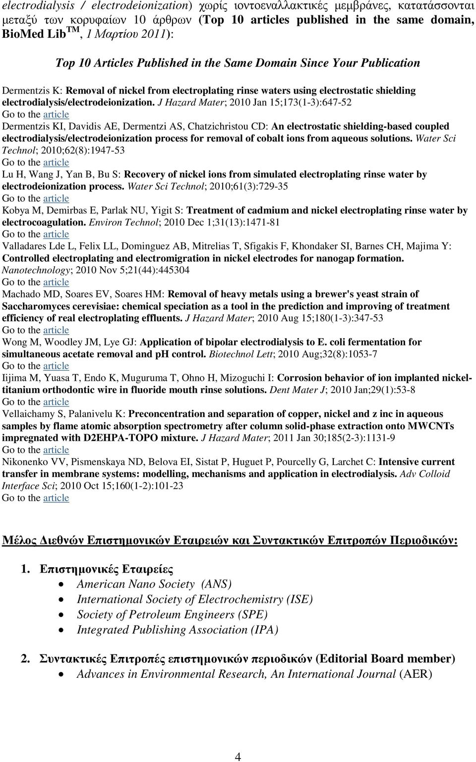 J Hazard Mater; 2010 Jan 15;173(1-3):647-52 Dermentzis KI, Davidis AE, Dermentzi AS, Chatzichristou CD: An electrostatic shielding-based coupled electrodialysis/electrodeionization process for