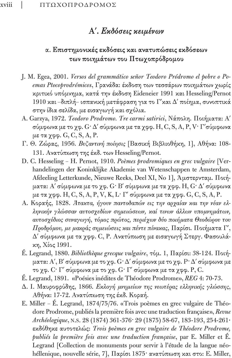 1910 και διπλή ισπανική μετάφραση για το Γ και Δ ποίημα, συνοπτικά στην ίδια σελίδα, με εισαγωγή και σχόλια. A. Garzya, 1972. Teodoro Prodromo. Tre carmi satirici, Νάπολη.