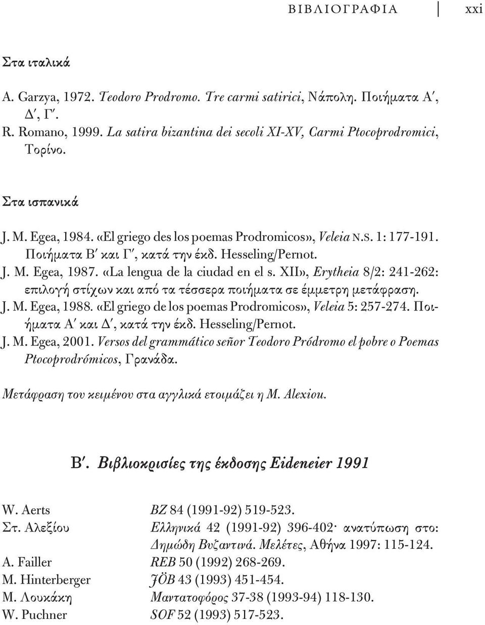 XII», Erytheia 8/2: 241-262: επιλογή στίχων και από τα τέσσερα ποιήματα σε έμμετρη μετάφραση. J. M. Egea, 1988. «El griego de los poemas Prodromicos», Veleia 5: 257-274.