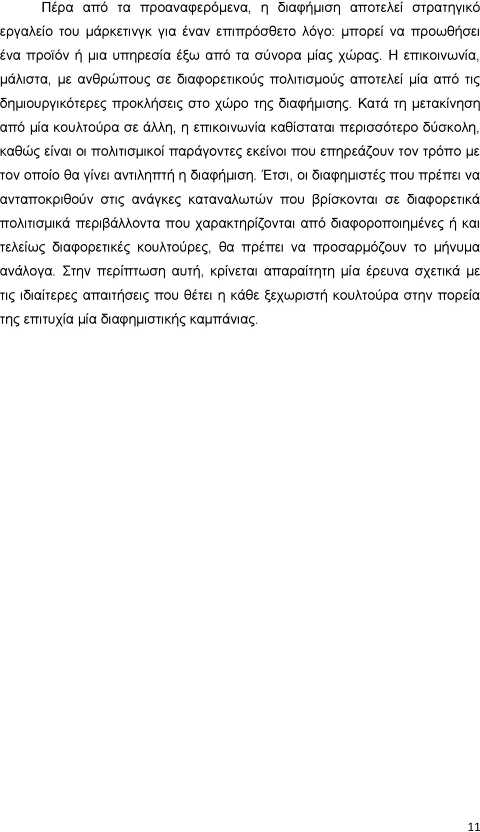 Κατά τη μετακίνηση από μία κουλτούρα σε άλλη, η επικοινωνία καθίσταται περισσότερο δύσκολη, καθώς είναι οι πολιτισμικοί παράγοντες εκείνοι που επηρεάζουν τον τρόπο με τον οποίο θα γίνει αντιληπτή η