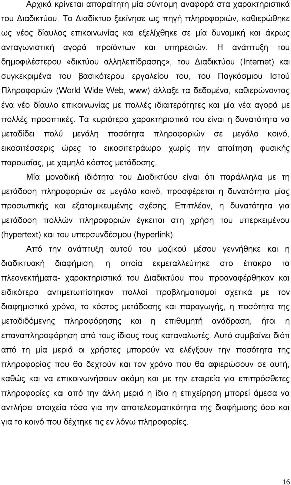 Η ανάπτυξη του δημοφιλέστερου «δικτύου αλληλεπίδρασης», του Διαδικτύου (Internet) και συγκεκριμένα του βασικότερου εργαλείου του, του Παγκόσμιου Ιστού Πληροφοριών (World Wide Web, www) άλλαξε τα