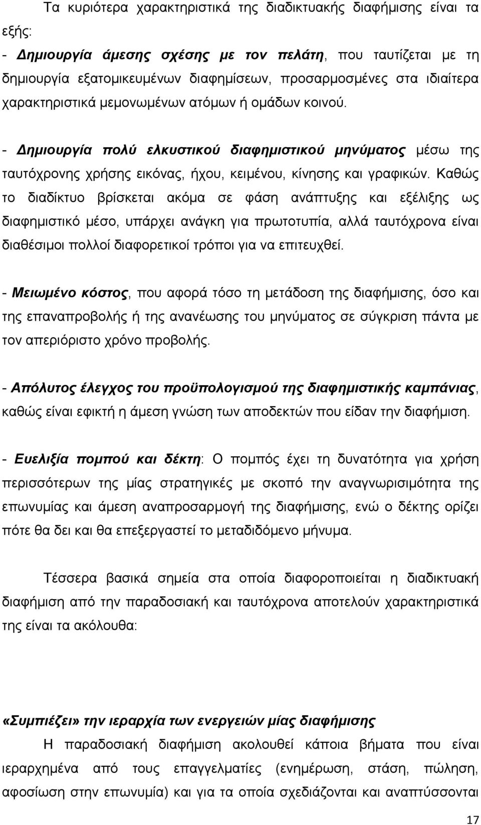 Καθώς το διαδίκτυο βρίσκεται ακόμα σε φάση ανάπτυξης και εξέλιξης ως διαφημιστικό μέσο, υπάρχει ανάγκη για πρωτοτυπία, αλλά ταυτόχρονα είναι διαθέσιμοι πολλοί διαφορετικοί τρόποι για να επιτευχθεί.