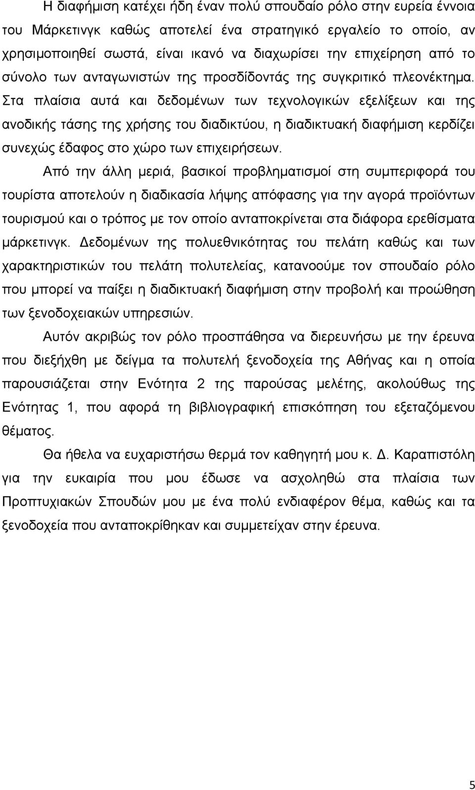 Στα πλαίσια αυτά και δεδομένων των τεχνολογικών εξελίξεων και της ανοδικής τάσης της χρήσης του διαδικτύου, η διαδικτυακή διαφήμιση κερδίζει συνεχώς έδαφος στο χώρο των επιχειρήσεων.
