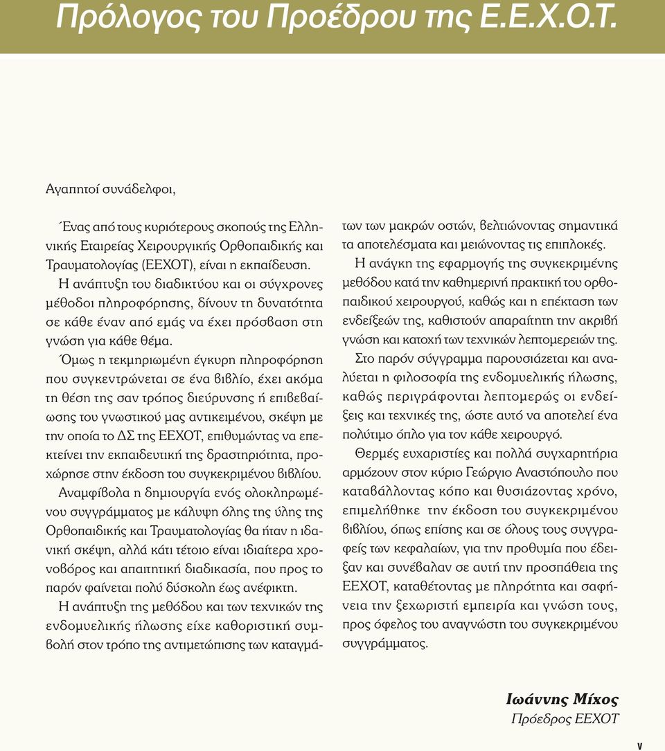 Όμως η τεκμηριωμένη έγκυρη πληροφόρηση που συγκεντρώνεται σε ένα βιβλίο, έχει ακόμα τη θέση της σαν τρόπος διεύρυνσης ή επιβεβαίωσης του γνωστικού μας αντικειμένου, σκέψη με την οποία το ΔΣ της