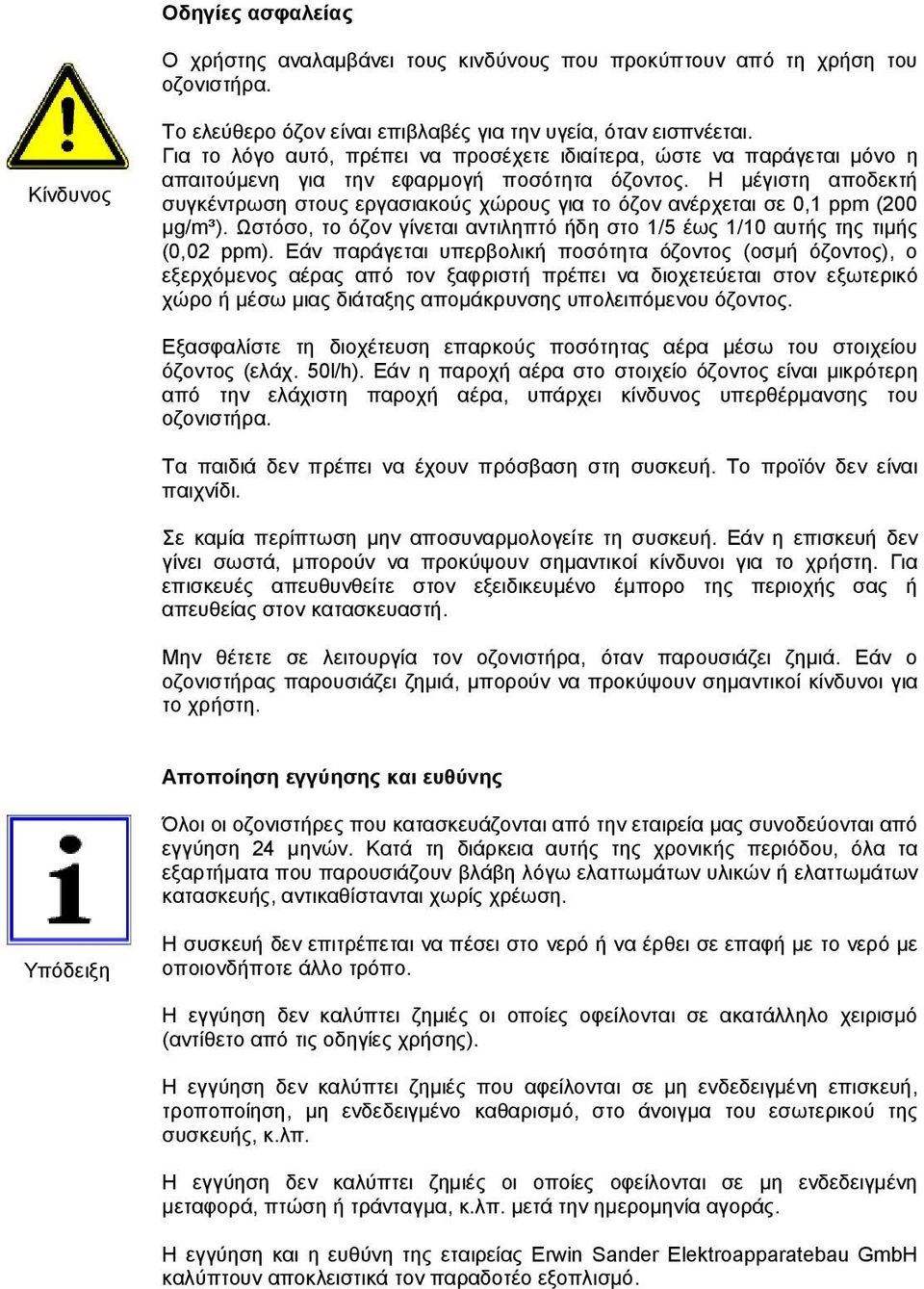 Η μέγιστη αποδεκτή συγκέντρωση στους εργασιακούς χώρους για το όζον ανέρχεται σε 0,1 ppm (200 µg/m³). Ωστόσο, το όζον γίνεται αντιληπτό ήδη στο 1/5 έως 1/10 αυτής της τιμής (0,02 ppm).