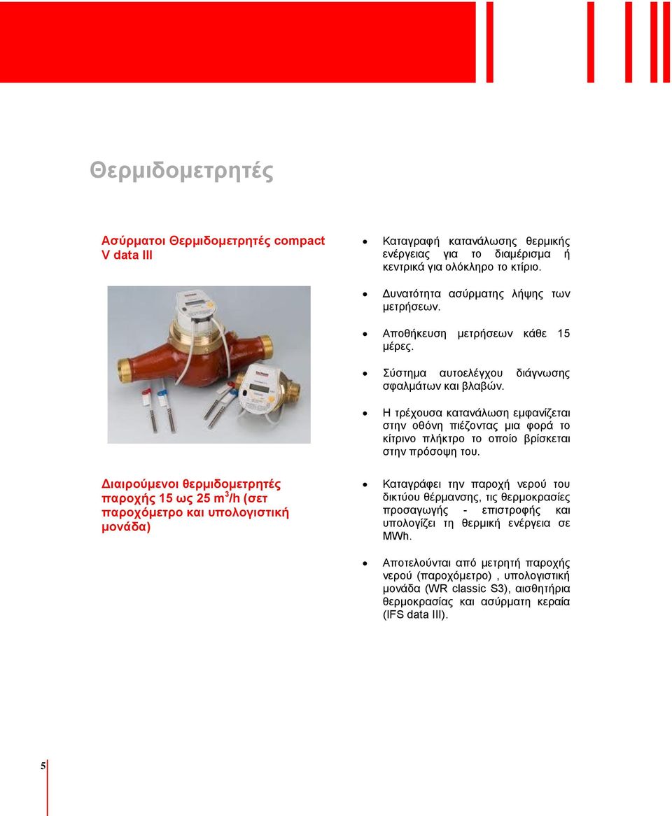 Η τρέχουσα κατανάλωση εμφανίζεται στην οθόνη πιέζοντας μια φορά το κίτρινο πλήκτρο το οποίο βρίσκεται στην πρόσοψη του.