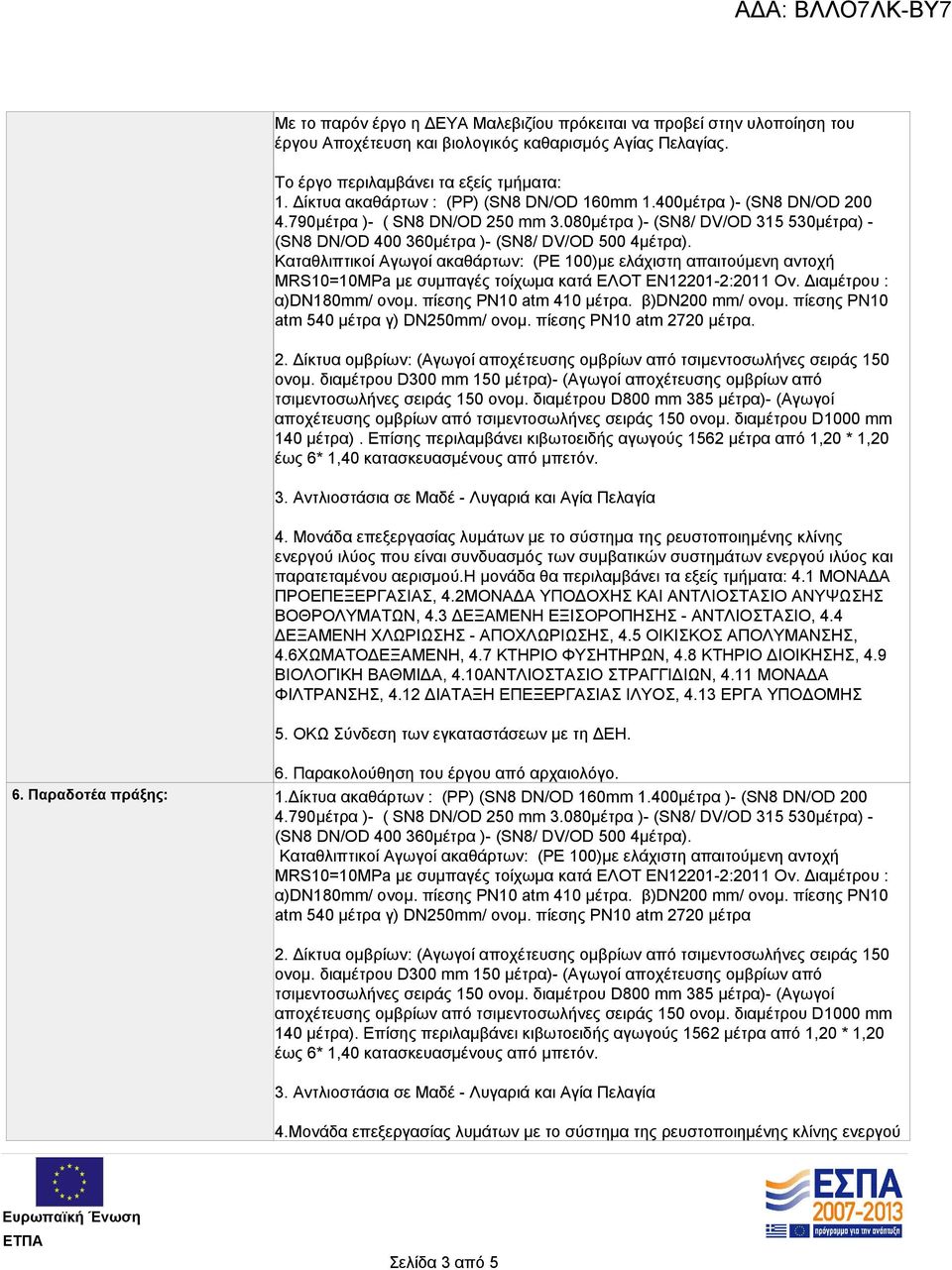 Καταθλιπτικοί Αγωγοί ακαθάρτων: (PE 100)με ελάχιστη απαιτούμενη αντοχή MRS10=10MPa με συμπαγές τοίχωμα κατά ΕΛΟΤ ΕΝ12201-2:2011 Ον. Διαμέτρου : α)dn180mm/ ονομ. πίεσης PN10 atm 410 μέτρα.