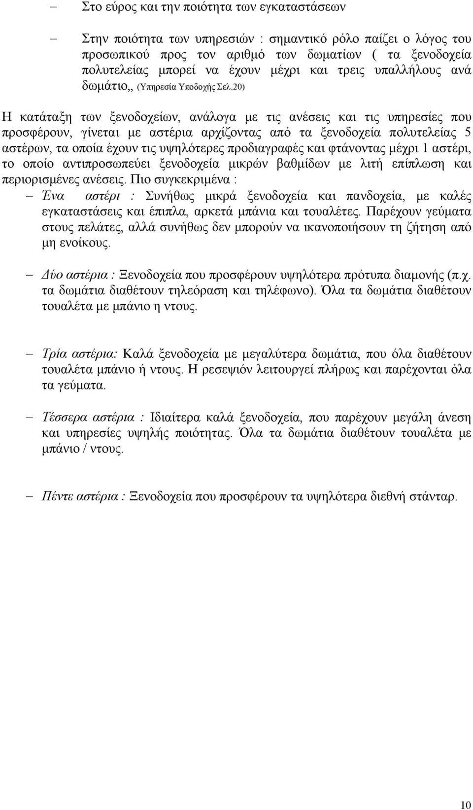 20) Η κατάταξη των ξενοδοχείων, ανάλογα με τις ανέσεις και τις υπηρεσίες που προσφέρουν, γίνεται με αστέρια αρχίζοντας από τα ξενοδοχεία πολυτελείας 5 αστέρων, τα οποία έχουν τις υψηλότερες