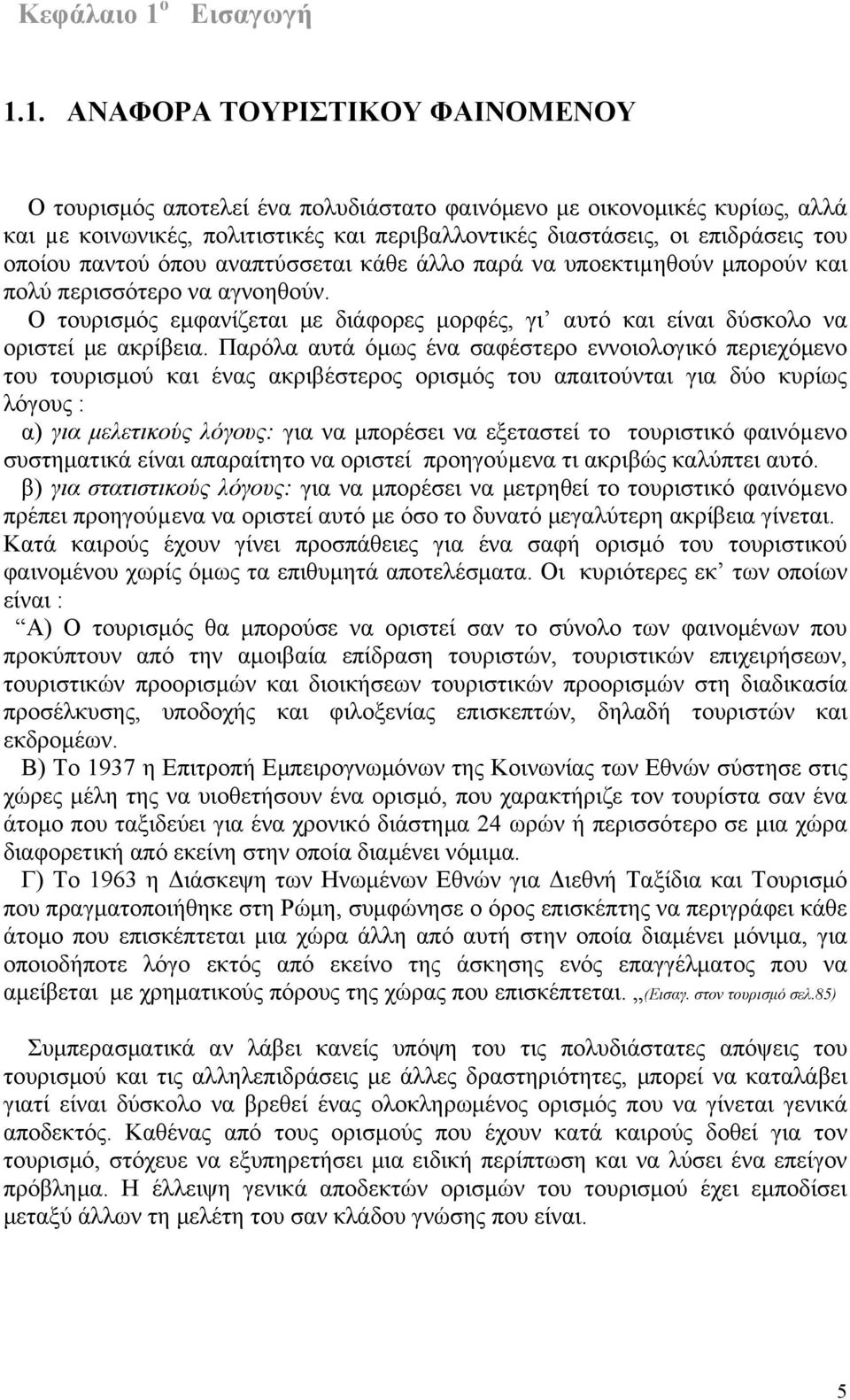 1. ΑΝΑΦΟΡΑ ΤΟΥΡΙΣΤΙΚΟΥ ΦΑΙΝΟΜΕΝΟΥ Ο τουρισμός αποτελεί ένα πολυδιάστατο φαινόμενο με οικονομικές κυρίως, αλλά και µε κοινωνικές, πολιτιστικές και περιβαλλοντικές διαστάσεις, οι επιδράσεις του οποίου