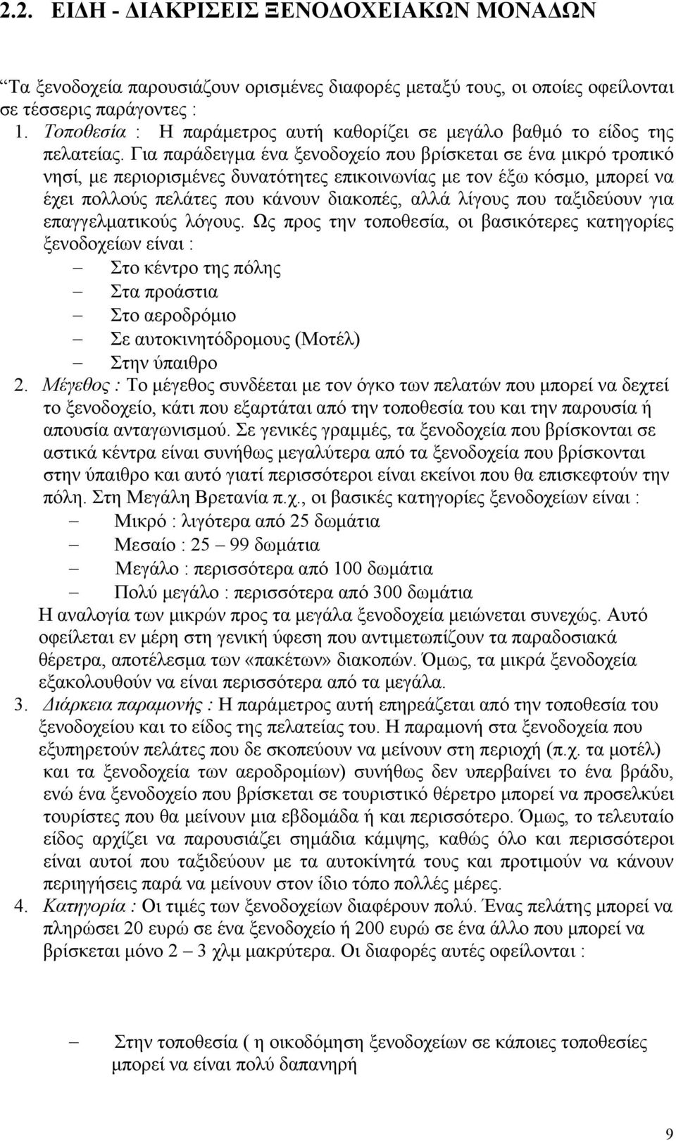 Για παράδειγμα ένα ξενοδοχείο που βρίσκεται σε ένα μικρό τροπικό νησί, με περιορισμένες δυνατότητες επικοινωνίας με τον έξω κόσμο, μπορεί να έχει πολλούς πελάτες που κάνουν διακοπές, αλλά λίγους που
