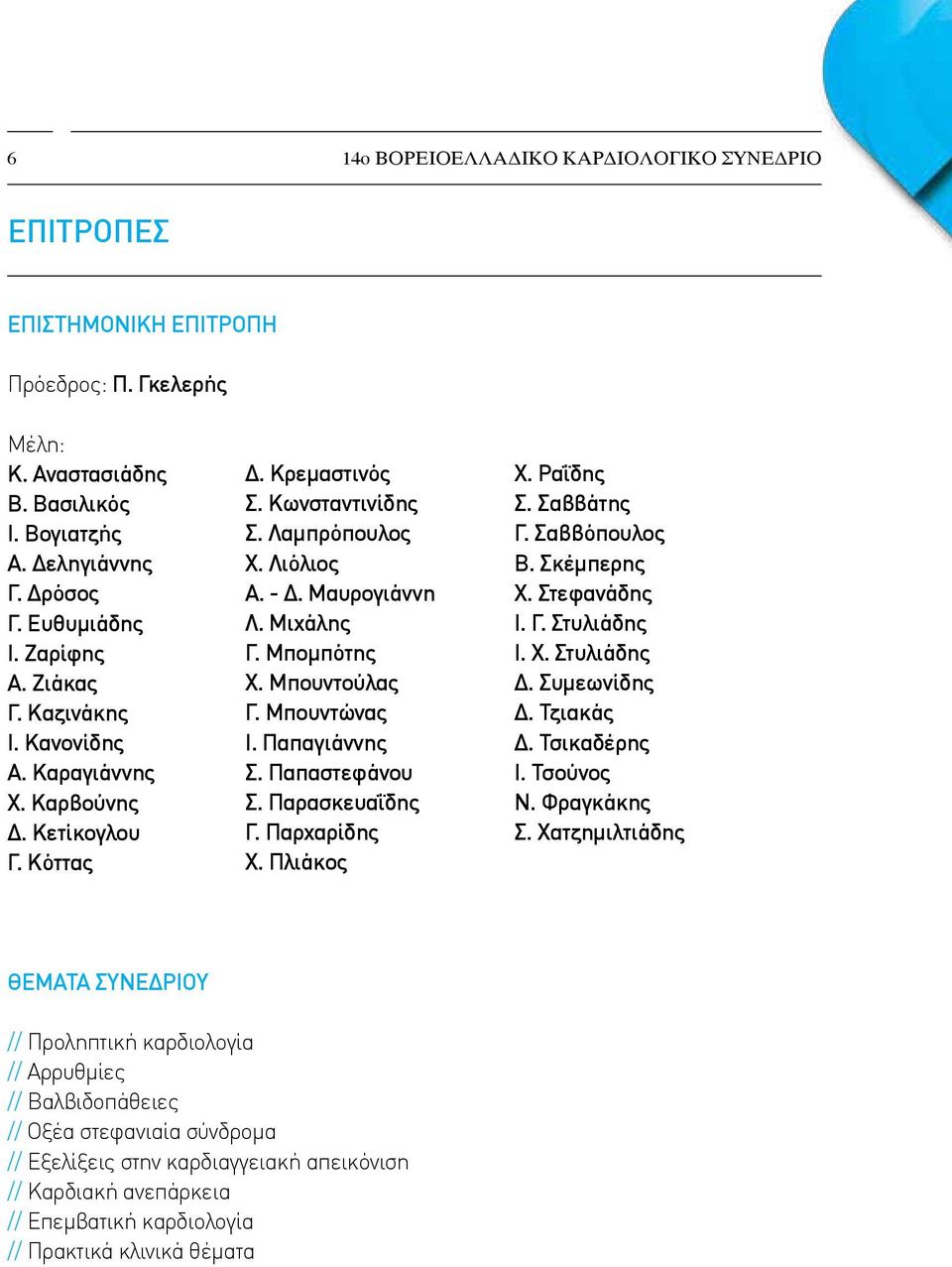 Μπουντούλας Γ. Μπουντώνας Ι. Παπαγιάννης Σ. Παπαστεφάνου Σ. Παρασκευαΐδης Γ. Παρχαρίδης Χ. Πλιάκος Χ. Ραΐδης Σ. Σαββάτης Γ. Σαββόπουλος Β. Σκέμπερης Χ. Στεφανάδης Ι. Γ. Στυλιάδης Ι. Χ. Στυλιάδης Δ.