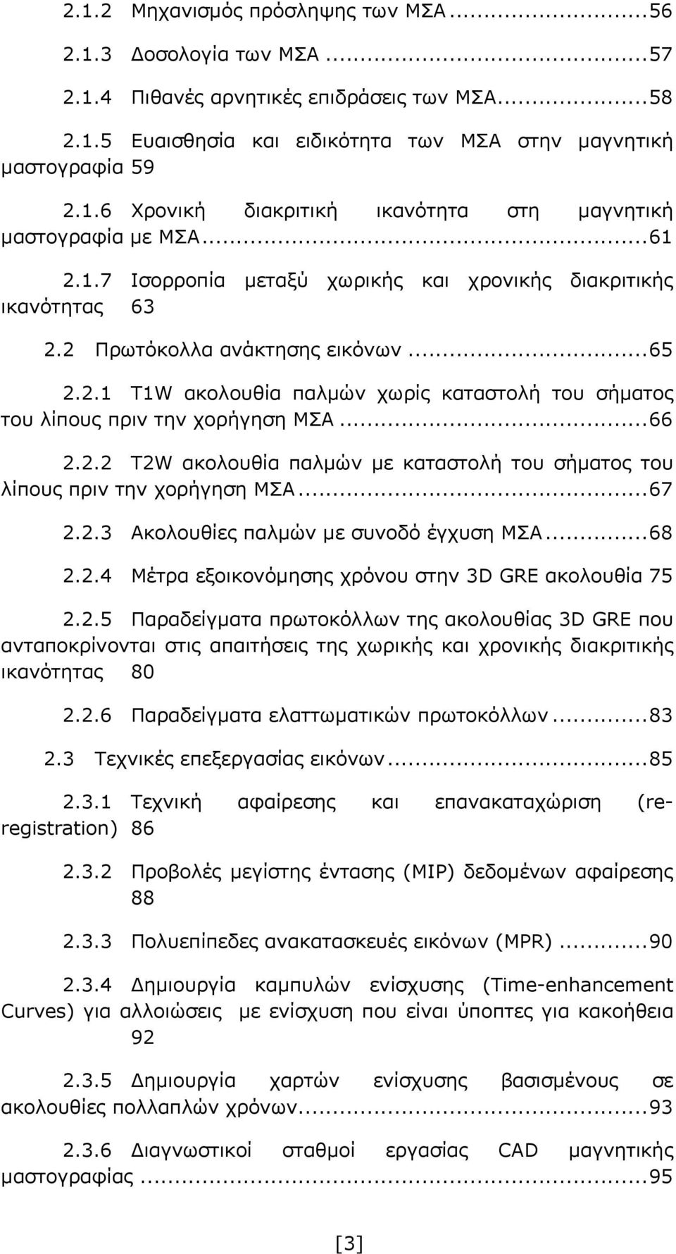 .. 66 2.2.2 Τ2W ακολουθία παλμών με καταστολή του σήματος του λίπους πριν την χορήγηση ΜΣΑ... 67 2.2.3 Ακολουθίες παλμών με συνοδό έγχυση ΜΣΑ... 68 2.2.4 Μέτρα εξοικονόμησης χρόνου στην 3D GRE ακολουθία 75 2.