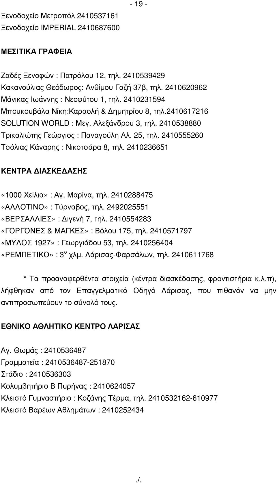 25, τηλ. 2410555260 Τσόλιας Κάναρης : Νικοτσάρα 8, τηλ. 2410236651 ΚΕΝΤΡΑ ΙΑΣΚΕ ΑΣΗΣ «1000 Χείλια» : Αγ. Μαρίνα, τηλ. 2410288475 «ΑΛΛΟΤΙΝΟ» : Τύρναβος, τηλ. 2492025551 «ΒΕΡΣΑΛΛΙΕΣ» : ιγενή 7, τηλ.