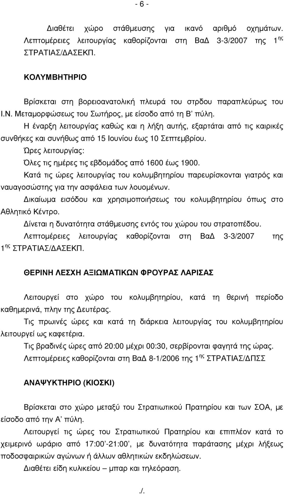 Η έναρξη λειτουργίας καθώς και η λήξη αυτής, εξαρτάται από τις καιρικές συνθήκες και συνήθως από 15 Ιουνίου έως 10 Σεπτεµβρίου. Ώρες λειτουργίας: Όλες τις ηµέρες τις εβδοµάδος από 1600 έως 1900.