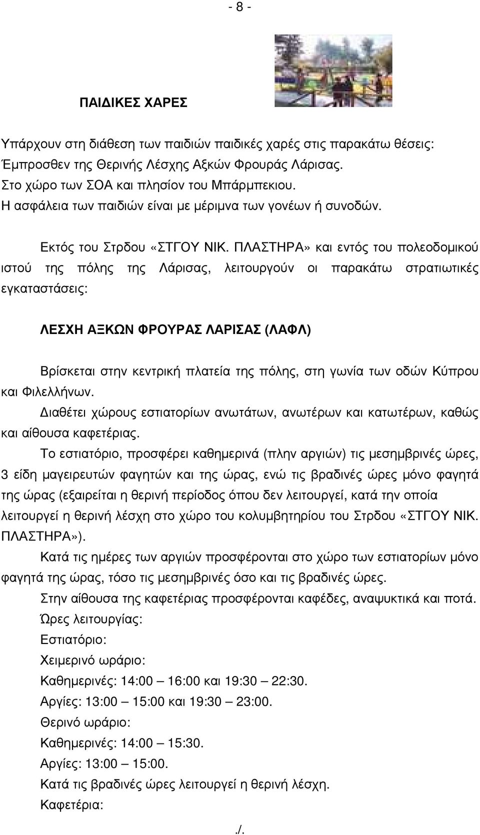 ΠΛΑΣΤΗΡΑ» και εντός του πολεοδοµικού ιστού της πόλης της Λάρισας, λειτουργούν οι παρακάτω στρατιωτικές εγκαταστάσεις: ΛΕΣΧΗ ΑΞΚΩΝ ΦΡΟΥΡΑΣ ΛΑΡΙΣΑΣ (ΛΑΦΛ) Βρίσκεται στην κεντρική πλατεία της πόλης, στη