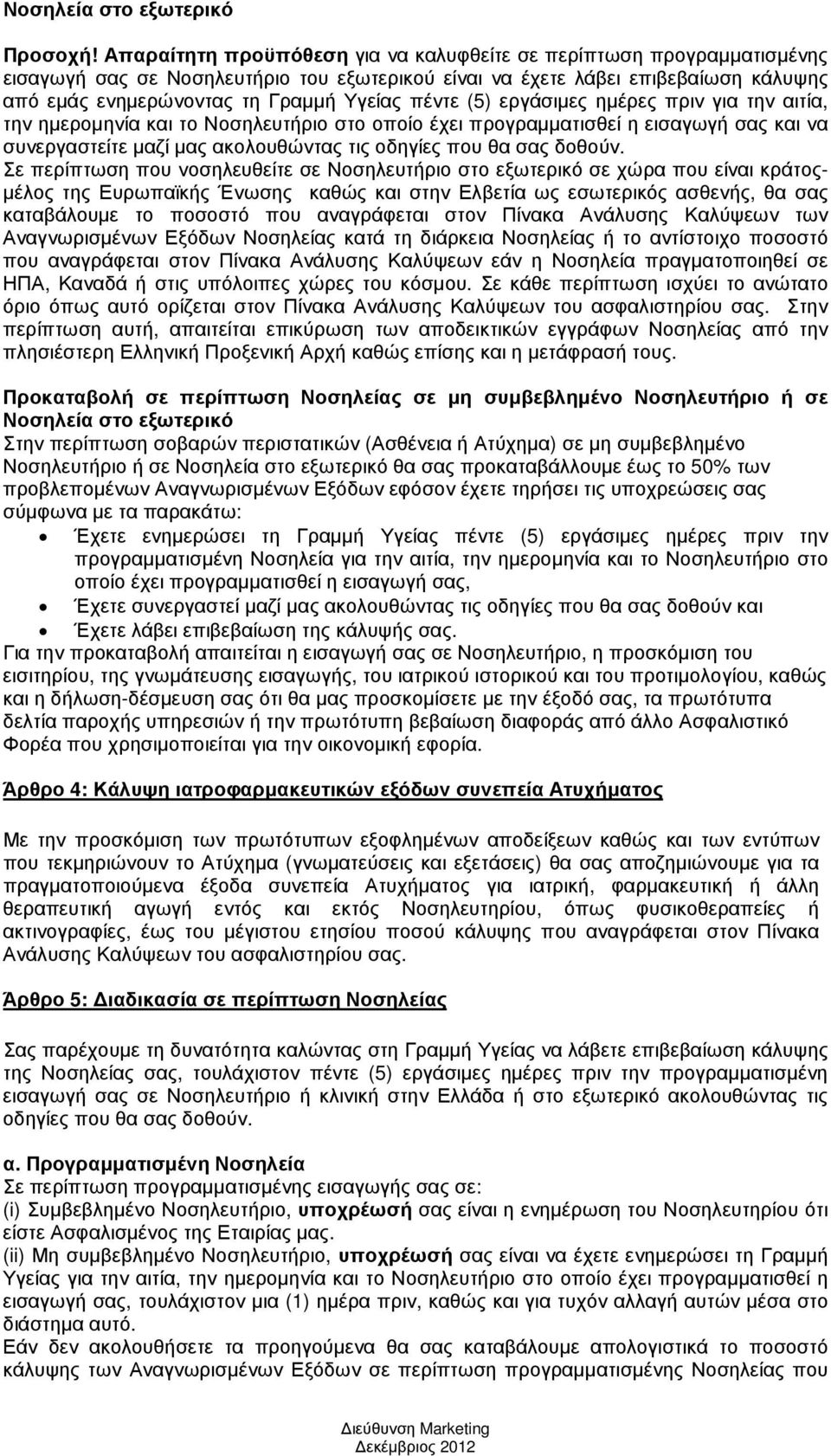 πέντε (5) εργάσιµες ηµέρες πριν για την αιτία, την ηµεροµηνία και το Νοσηλευτήριο στο οποίο έχει προγραµµατισθεί η εισαγωγή σας και να συνεργαστείτε µαζί µας ακολουθώντας τις οδηγίες που θα σας