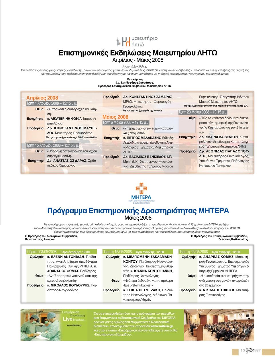 Η παρουσία και η συμμετοχή σας στις συζητήσεις που ακολουθούν μετά από κάθε επιστημονική εκδήλωση μας δίνουν χαρά και αποτελούν κίνητρο για τη διαρκή αναβάθμιση του περιεχομένου του προγράμματος.