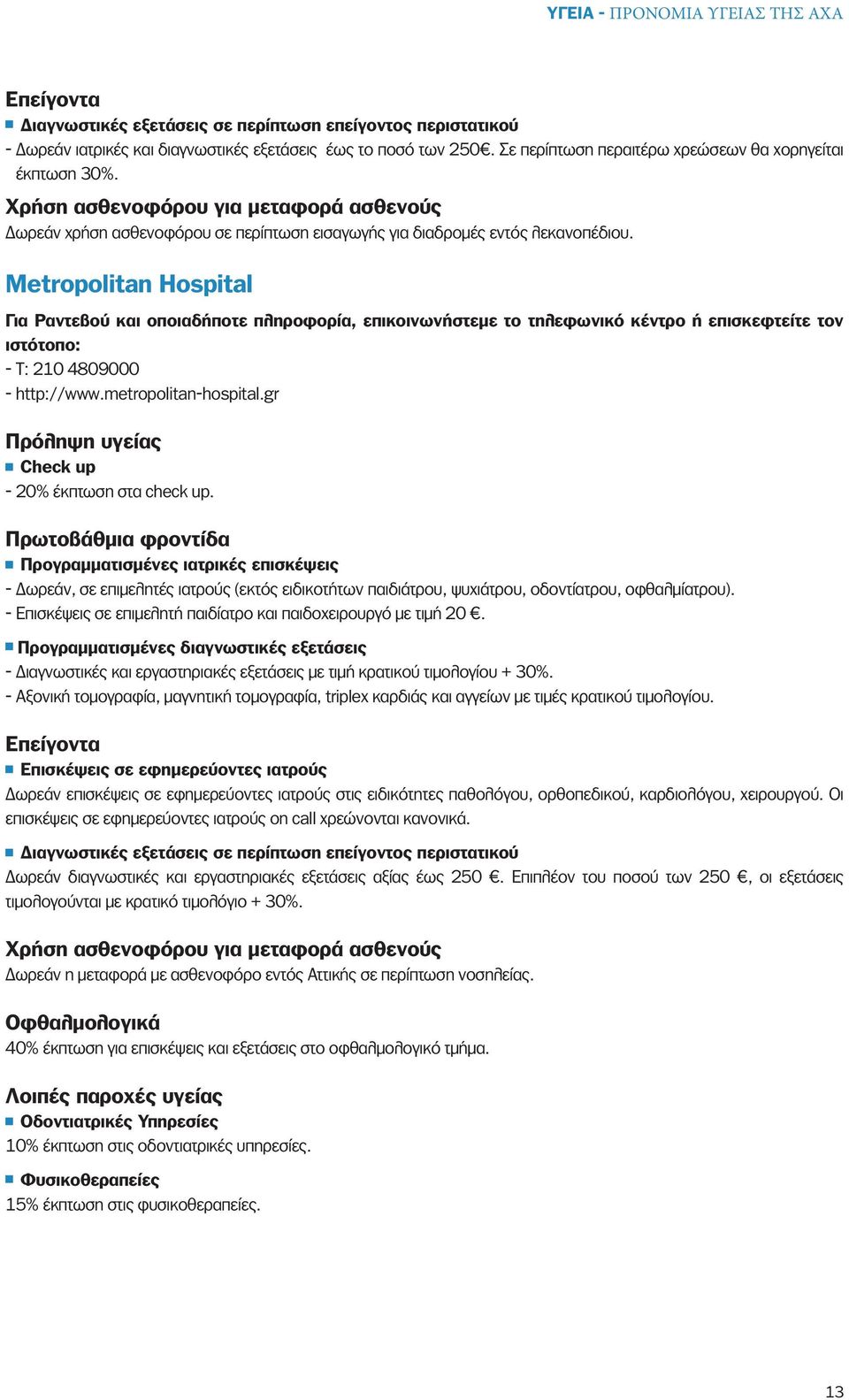 Metropolitan Hospital Για Ραντεβού και οποιαδήποτε πληροφορία, επικοινωνήστεμε το τηλεφωνικό κέντρο ή επισκεφτείτε τον ιστότοπο: - Τ: 210 4809000 - http://www.metropolitan-hospital.