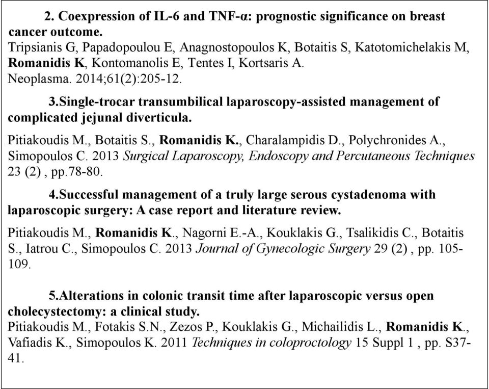 Single-trocar transumbilical laparoscopy-assisted management of complicated jejunal diverticula. Pitiakoudis M., Botaitis S., Romanidis K., Charalampidis D., Polychronides A., Simopoulos C.