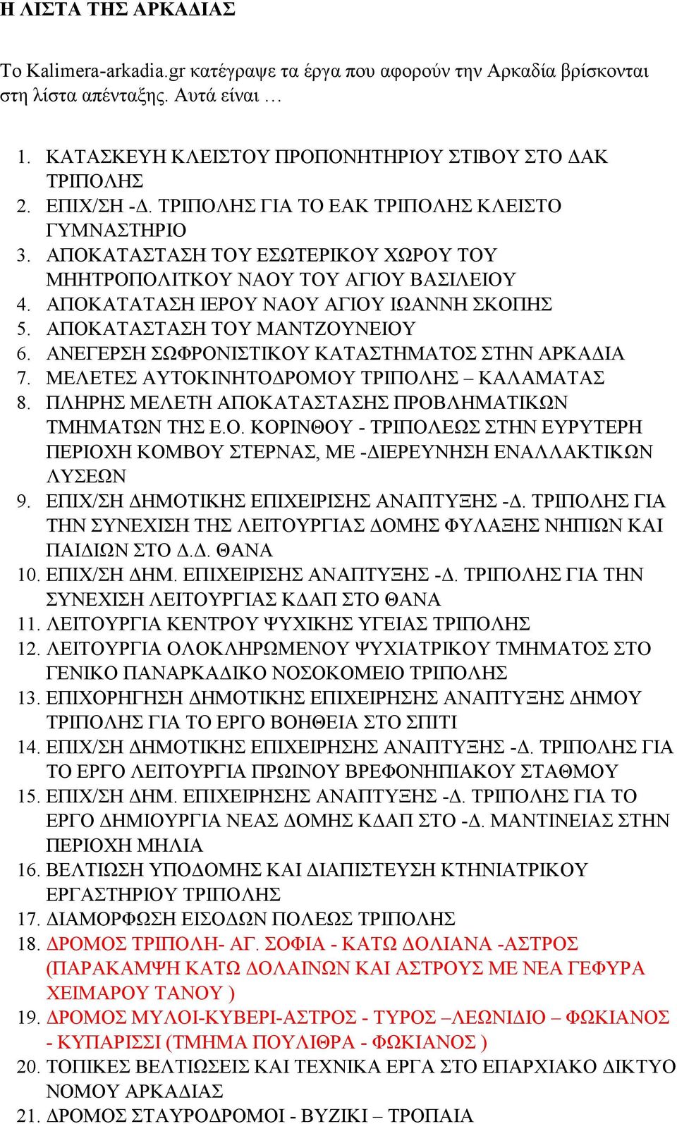 ΑΠΟΚΑΤΑΣΤΑΣΗ ΤΟΥ ΜΑΝΤΖΟΥΝΕΙΟΥ 6. ΑΝΕΓΕΡΣΗ ΣΩΦΡΟΝΙΣΤΙΚΟΥ ΚΑΤΑΣΤΗΜΑΤΟΣ ΣΤΗΝ ΑΡΚΑΔΙΑ 7. ΜΕΛΕΤΕΣ ΑΥΤΟΚΙΝΗΤΟΔΡΟΜΟΥ ΤΡΙΠΟΛΗΣ ΚΑΛΑΜΑΤΑΣ 8. ΠΛΗΡΗΣ ΜΕΛΕΤΗ ΑΠΟΚΑΤΑΣΤΑΣΗΣ ΠΡΟΒΛΗΜΑΤΙΚΩΝ ΤΜΗΜΑΤΩΝ ΤΗΣ Ε.Ο. ΚΟΡΙΝΘΟΥ - ΤΡΙΠΟΛΕΩΣ ΣΤΗΝ ΕΥΡΥΤΕΡΗ ΠΕΡΙΟΧΗ ΚΟΜΒΟΥ ΣΤΕΡΝΑΣ, ΜΕ -ΔΙΕΡΕΥΝΗΣΗ ΕΝΑΛΛΑΚΤΙΚΩΝ ΛΥΣΕΩΝ 9.