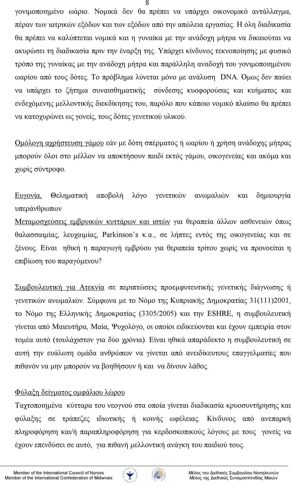 Υπάρχει κίνδυνος τεκνοποίησης με φυσικό τρόπο της γυναίκας με την ανάδοχη μήτρα και παράλληλη αναδοχή του γονιμοποιημένου ωαρίου από τους δότες. Το πρόβλημα λύνεται μόνο με ανάλυση DNA.