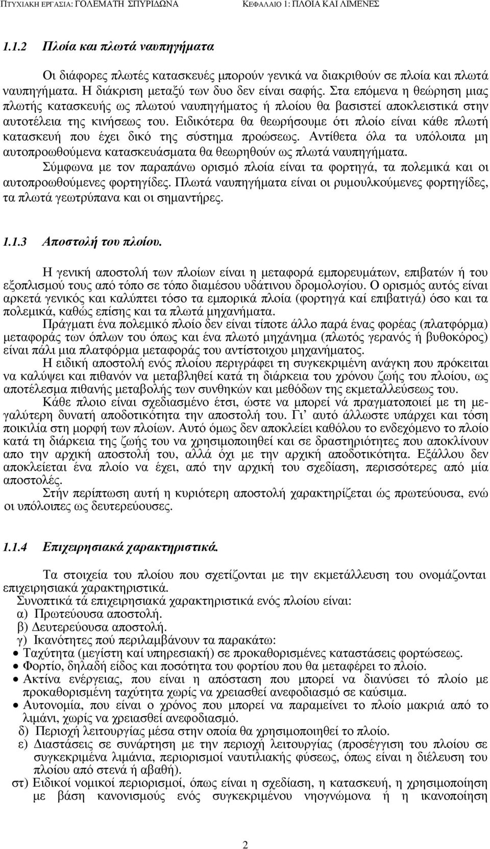Ειδικότερα θα θεωρήσουµε ότι πλοίο είναι κάθε πλωτή κατασκευή που έχει δικό της σύστηµα προώσεως. Αντίθετα όλα τα υπόλοιπα µη αυτοπροωθούµενα κατασκευάσµατα θα θεωρηθούν ως πλωτά ναυπηγήµατα.