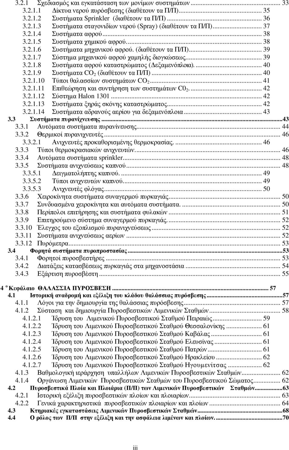 ... 40 3.2.1.9 Συστήµατα CO 2 (διαθέτουν τα Π/Π)... 40 3.2.1.10 Τύποι θαλασσίων συστηµάτων CO 2... 41 3.2.1.11 Επιθεώρηση και συντήρηση των συστηµάτων C0 2... 42 3.2.1.12 Σύστηµα Halon 1301... 42 3.2.1.13 Συστήµατα ξηράς σκόνης καταστρώµατος.