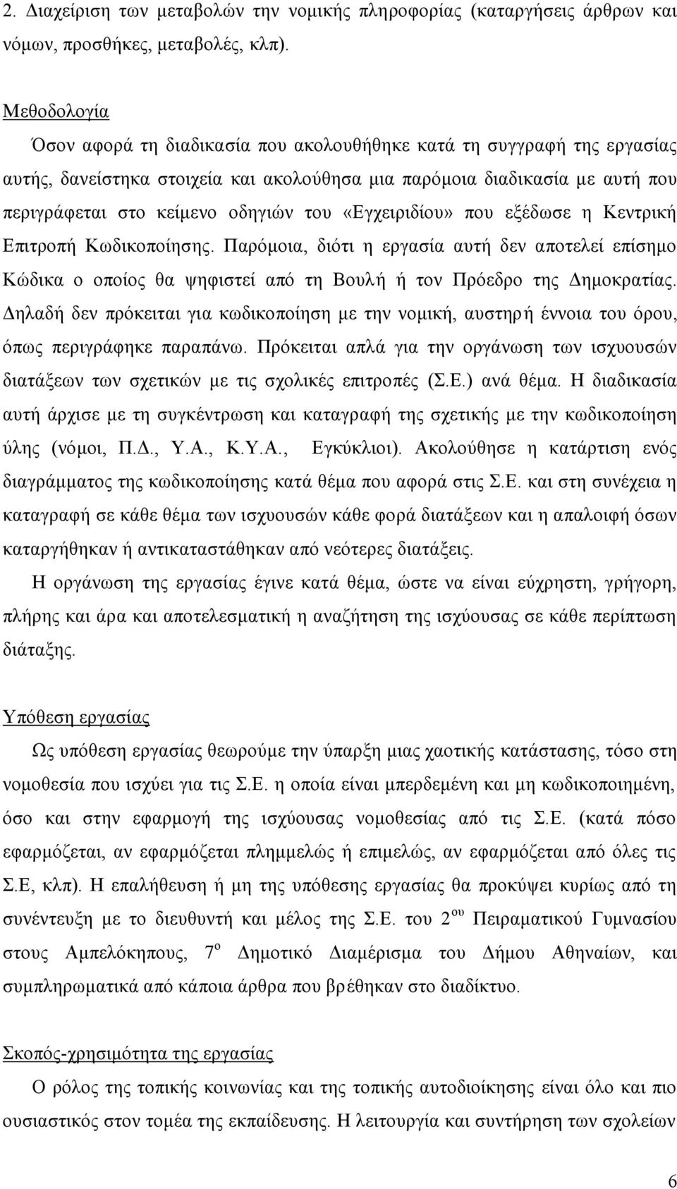 «Εγχειριδίου» που εξέδωσε η Κεντρική Επιτροπή Κωδικοποίησης. Παρόμοια, διότι η εργασία αυτή δεν αποτελεί επίσημο Κώδικα ο οποίος θα ψηφιστεί από τη Βουλή ή τον Πρόεδρο της Δημοκρατίας.