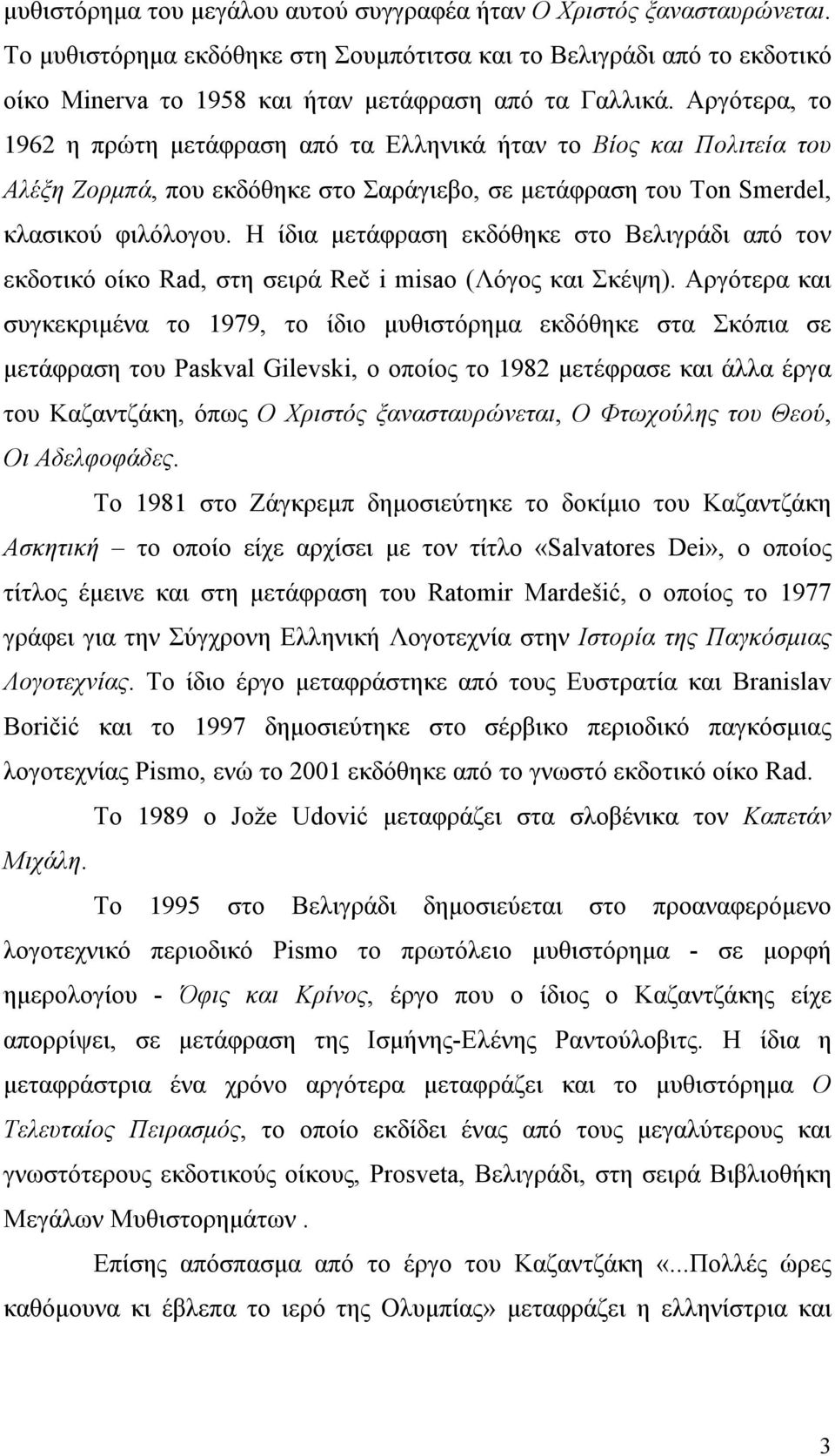Η ίδια µετάφραση εκδόθηκε στο Βελιγράδι από τον εκδοτικό οίκο Rad, στη σειρά Reč i misao (Λόγος και Σκέψη).