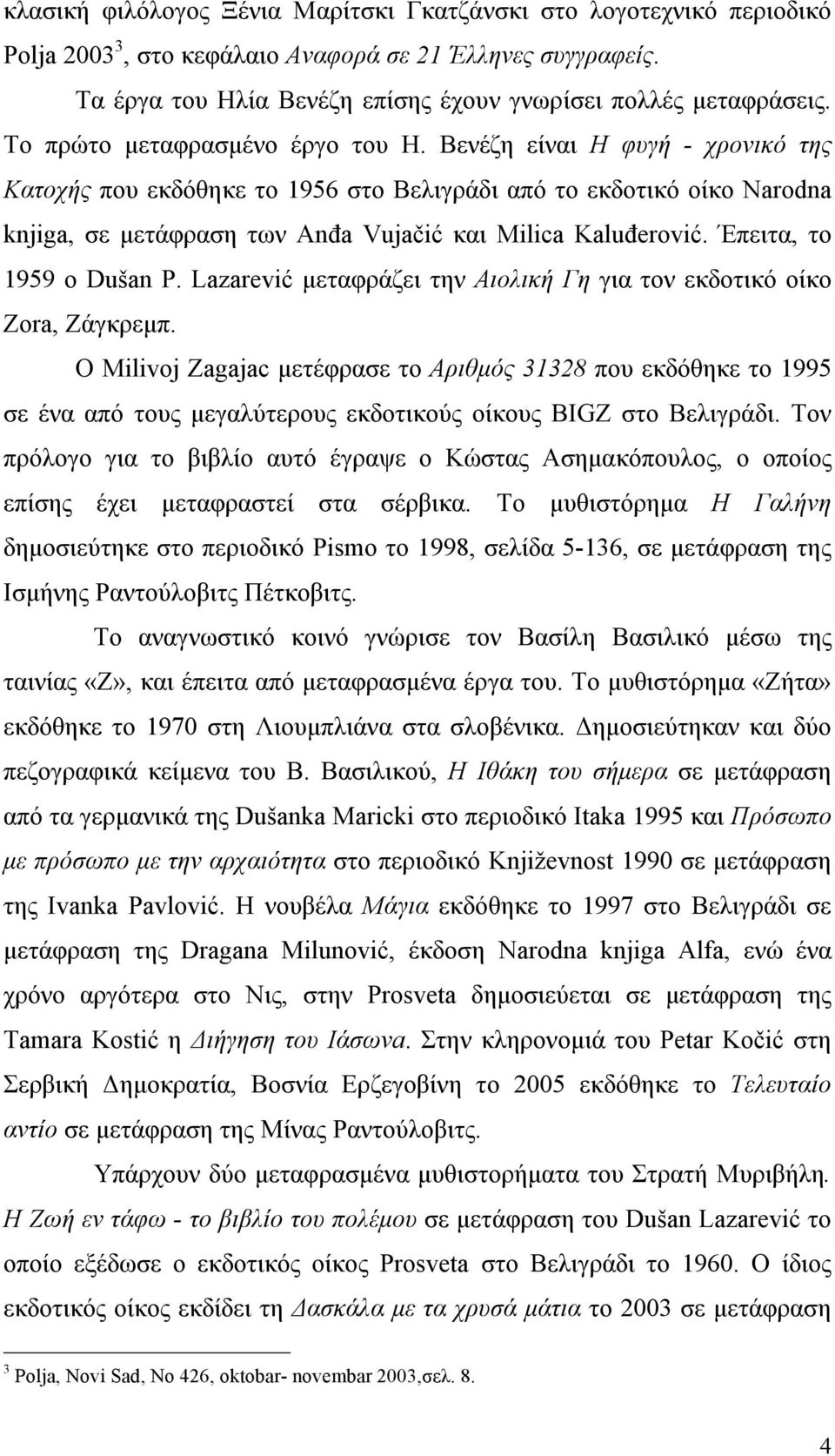 Βενέζη είναι Η φυγή - χρονικό της Κατοχής που εκδόθηκε το 1956 στο Βελιγράδι από το εκδοτικό οίκο Narodna knjiga, σε µετάφραση των Anđa Vujačić και Μilica Kaluđerović. Έπειτα, το 1959 ο Dušan P.