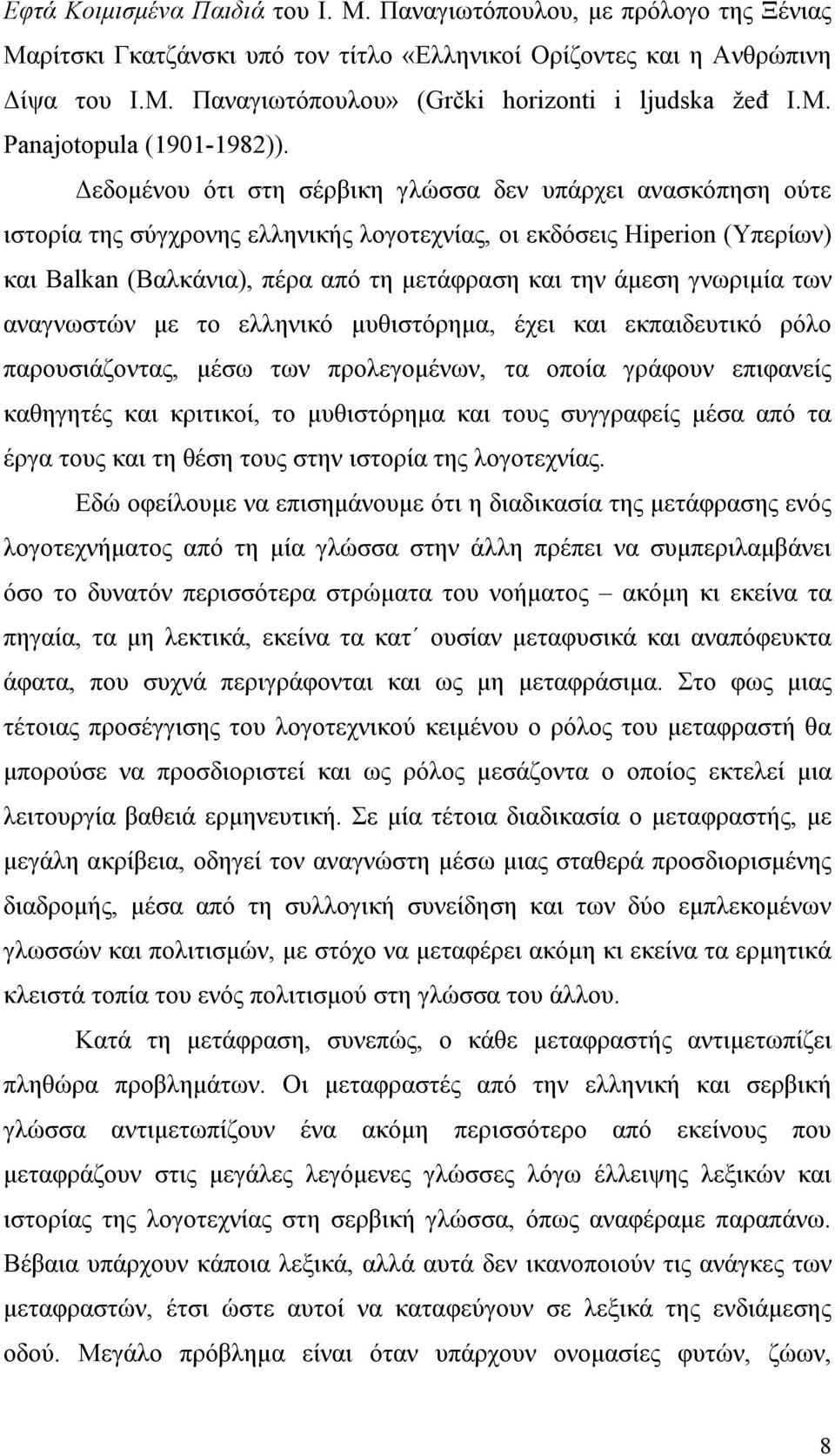 Δεδοµένου ότι στη σέρβικη γλώσσα δεν υπάρχει ανασκόπηση ούτε ιστορία της σύγχρονης ελληνικής λογοτεχνίας, οι εκδόσεις Hiperion (Υπερίων) και Balkan (Βαλκάνια), πέρα από τη µετάφραση και την άµεση