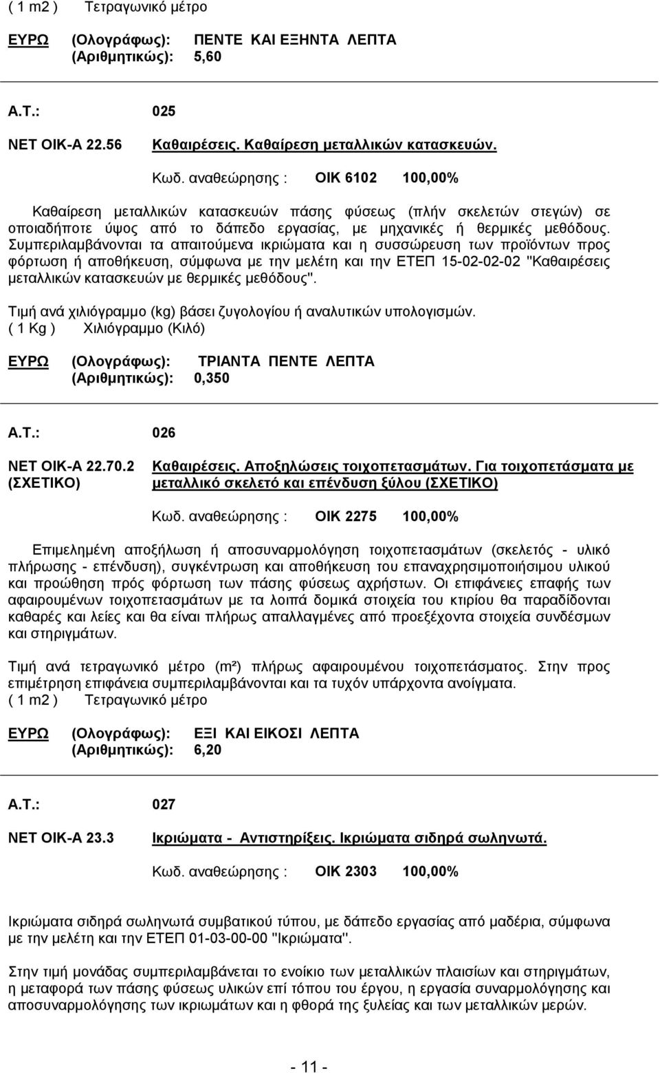 Συµπεριλαµβάνονται τα απαιτούµενα ικριώµατα και η συσσώρευση των προϊόντων προς φόρτωση ή αποθήκευση, σύµφωνα µε την µελέτη και την ΕΤΕΠ 15-02-02-02 ''Καθαιρέσεις µεταλλικών κατασκευών µε θερµικές