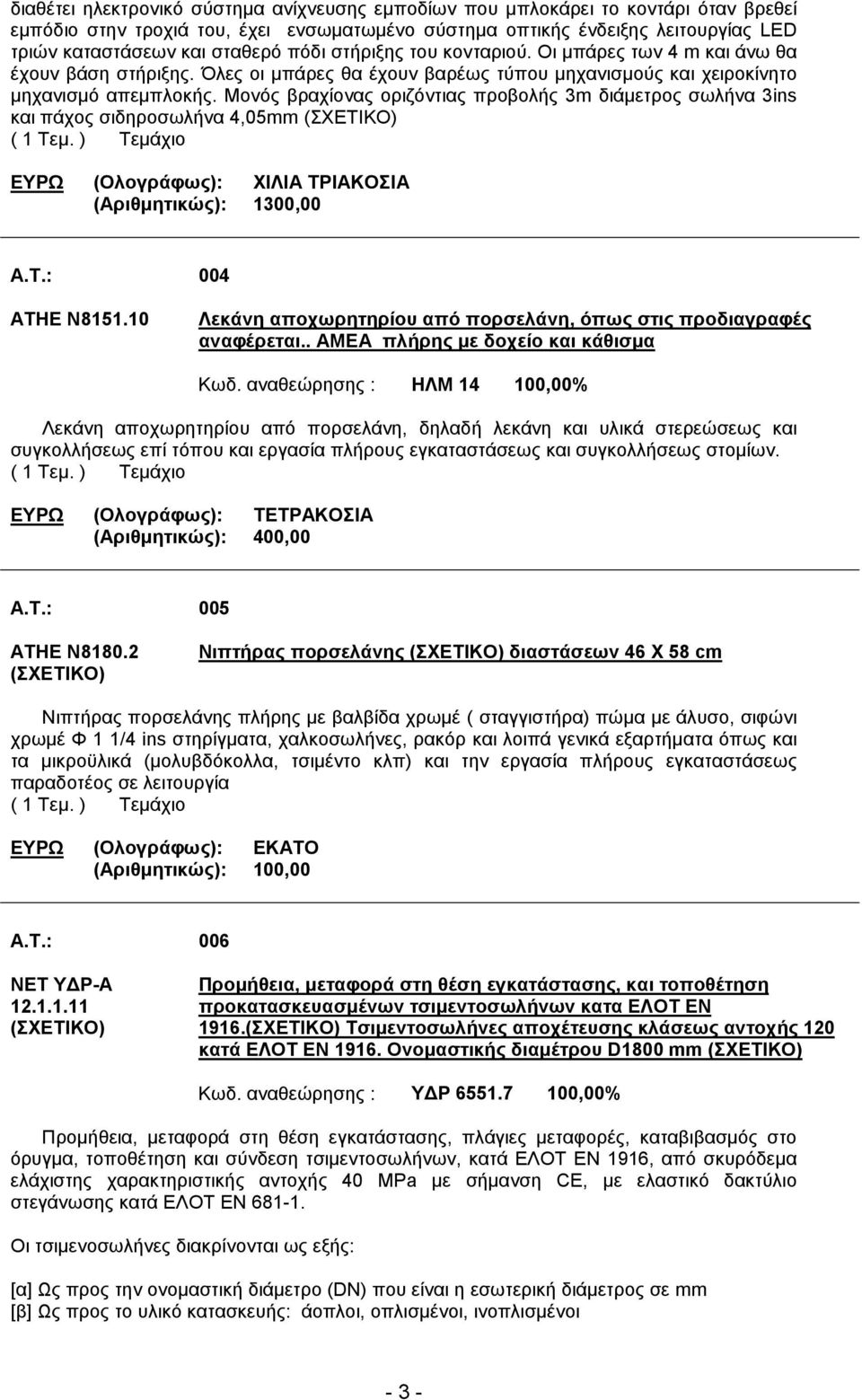 Μονός βραχίονας οριζόντιας προβολής 3m διάµετρος σωλήνα 3ins και πάχος σιδηροσωλήνα 4,05mm (ΣΧΕΤΙΚΟ) ( 1 Τεµ. ) Τεµάχιο ΕΥΡΩ (Ολογράφως): ΧΙΛΙΑ ΤΡΙΑΚΟΣΙΑ (Αριθµητικώς): 1300,00 A.T.: 004 ΑΤΗΕ Ν8151.